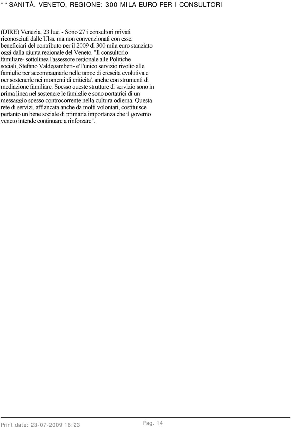 "Il consultorio familiare- sottolinea l'assessore regionale alle Politiche sociali, Stefano Valdegamberi- e' l'unico servizio rivolto alle famiglie per accompagnarle nelle tappe di crescita evolutiva