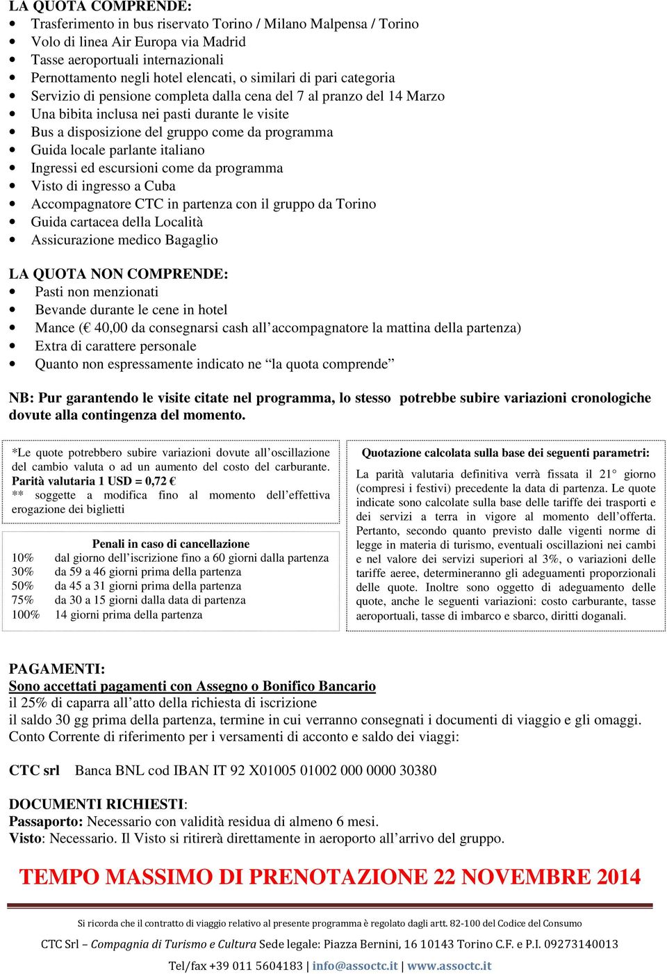 locale parlante italiano Ingressi ed escursioni come da programma Visto di ingresso a Cuba Accompagnatore CTC in partenza con il gruppo da Torino Guida cartacea della Località Assicurazione medico