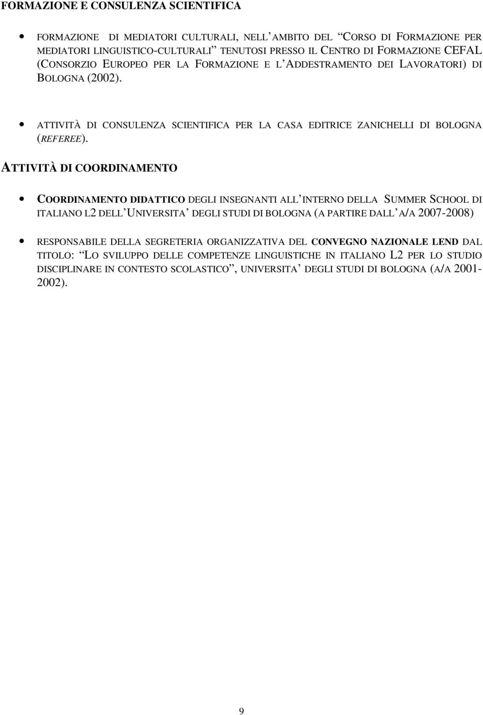 ATTIVITÀ DI COORDINAMENTO COORDINAMENTO DIDATTICO DEGLI INSEGNANTI ALL INTERNO DELLA SUMMER SCHOOL DI ITALIANO L2 DELL UNIVERSITA DEGLI STUDI DI BOLOGNA (A PARTIRE DALL A/A 2007-2008) RESPONSABILE