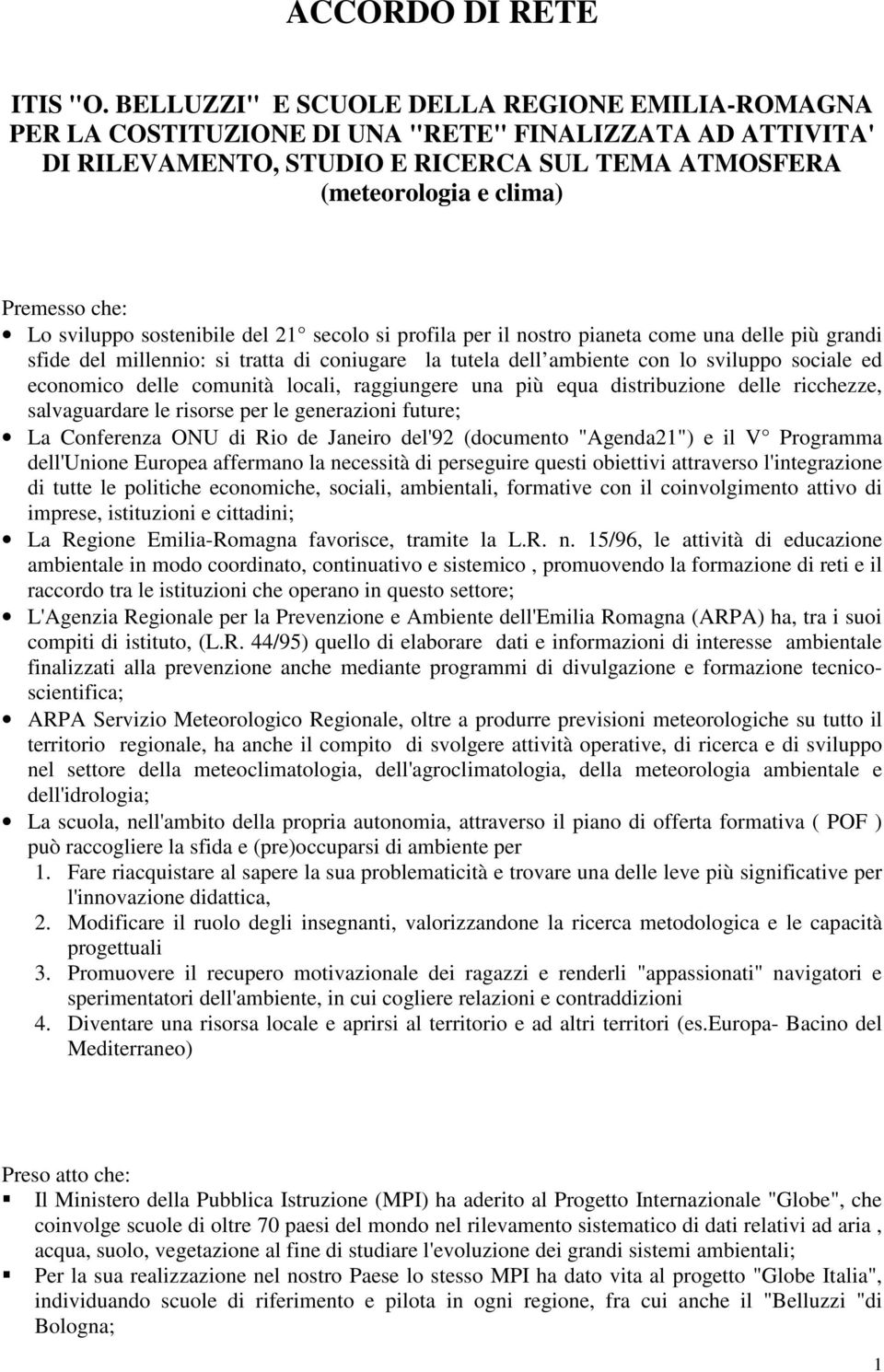 sviluppo sostenibile del 21 secolo si profila per il nostro pianeta come una delle più grandi sfide del millennio: si tratta di coniugare la tutela dell ambiente con lo sviluppo sociale ed economico