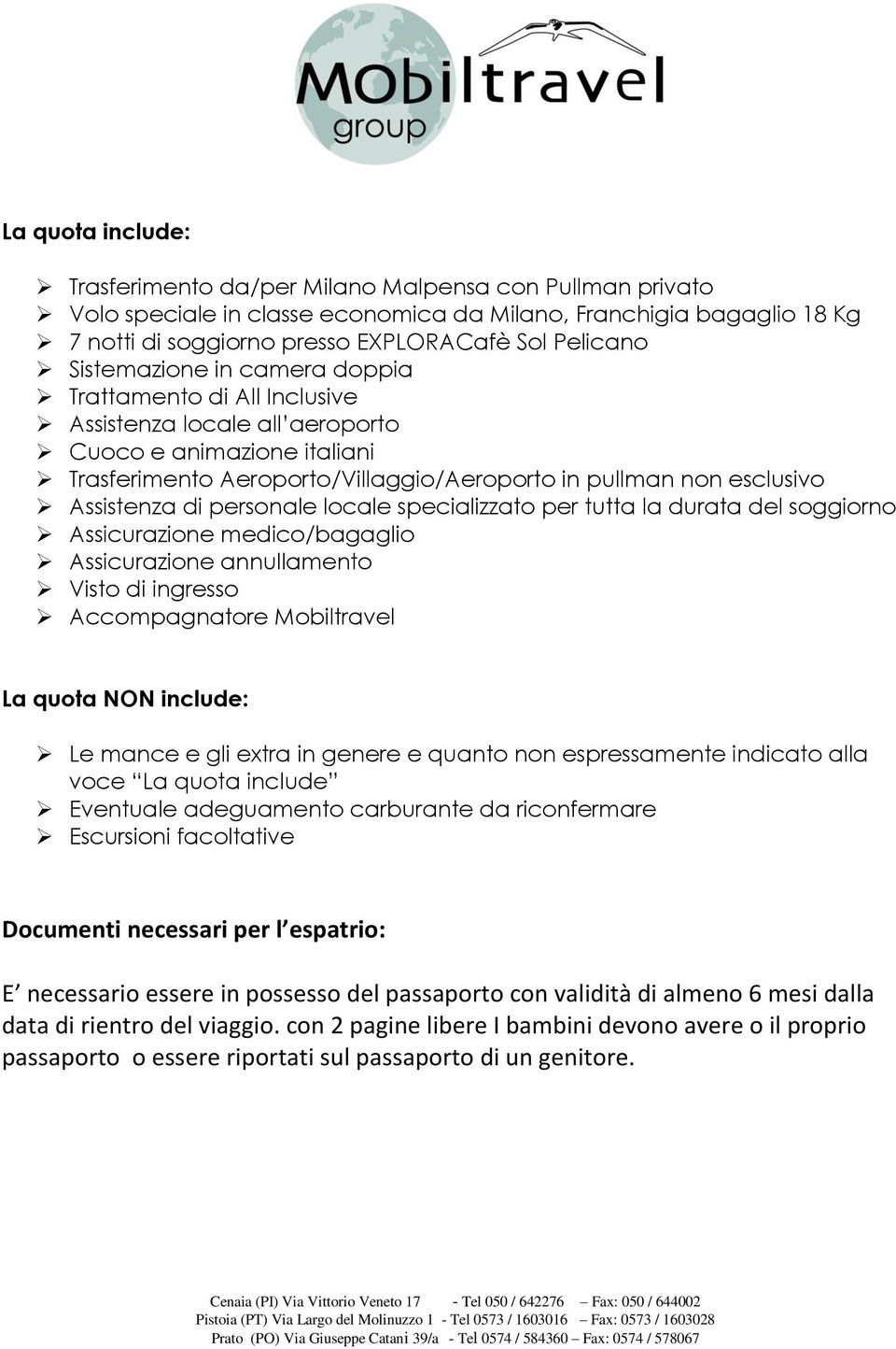 di personale locale specializzato per tutta la durata del soggiorno Assicurazione medico/bagaglio Assicurazione annullamento Visto di ingresso Accompagnatore Mobiltravel La quota NON include: Le