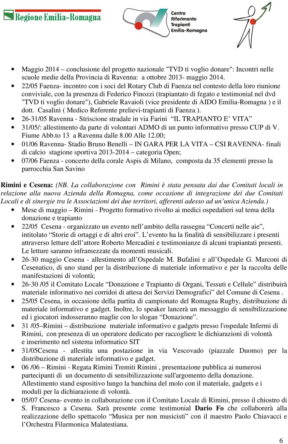 voglio donare"), Gabriele Ravaioli (vice presidente di AIDO Emilia-Romagna ) e il dott. Casalini ( Medico Referente prelievi-trapianti di Faenza ).