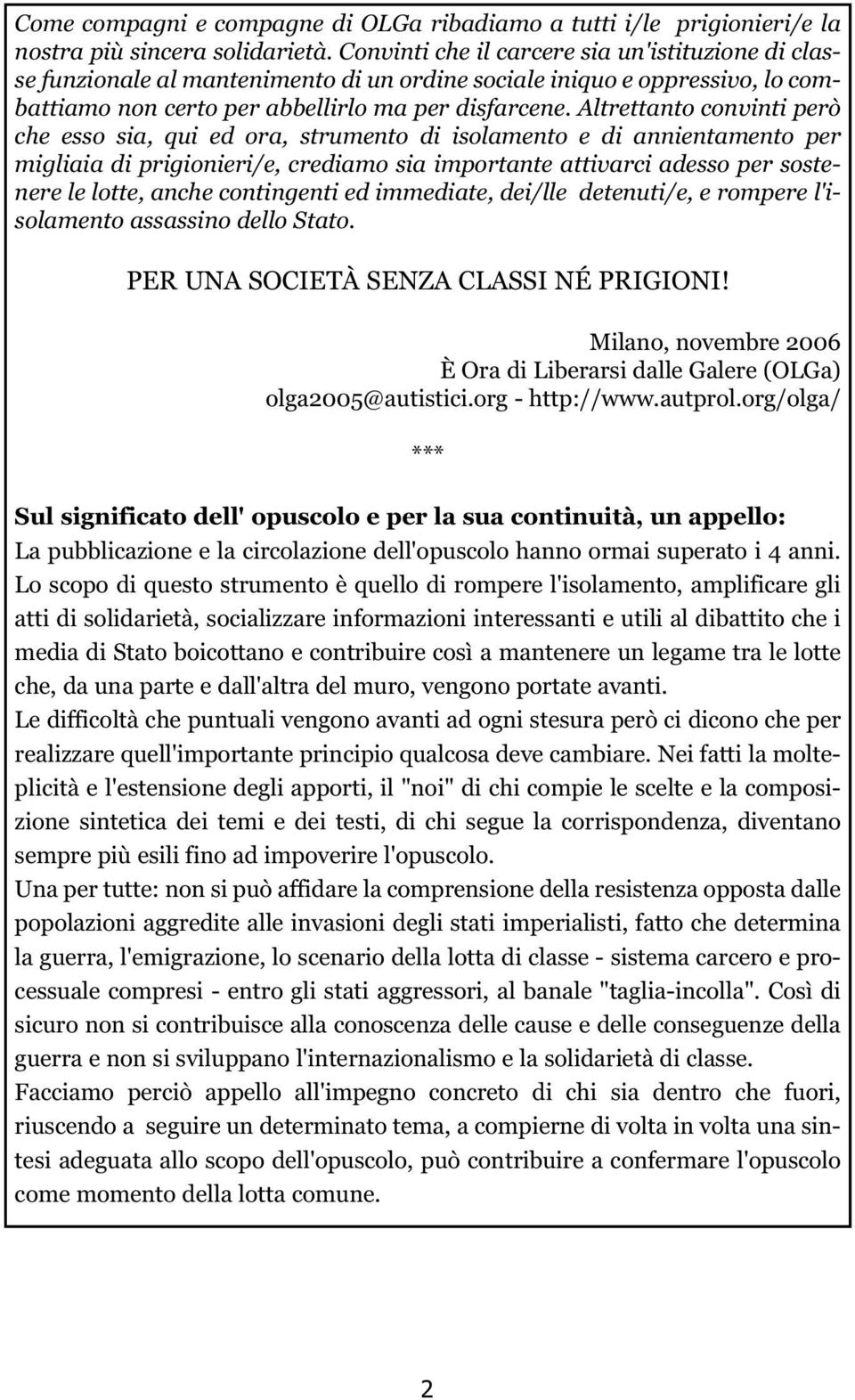 Altrettanto convinti però che esso sia, qui ed ora, strumento di isolamento e di annientamento per migliaia di prigionieri/e, crediamo sia importante attivarci adesso per sostenere le lotte, anche