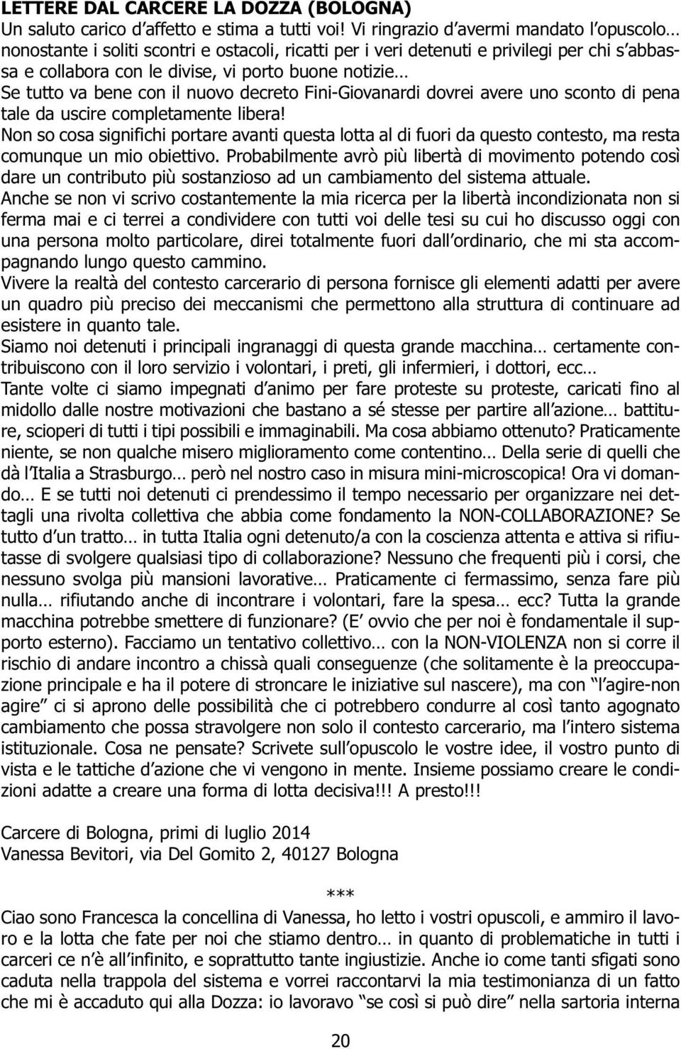 va bene con il nuovo decreto Fini-Giovanardi dovrei avere uno sconto di pena tale da uscire completamente libera!