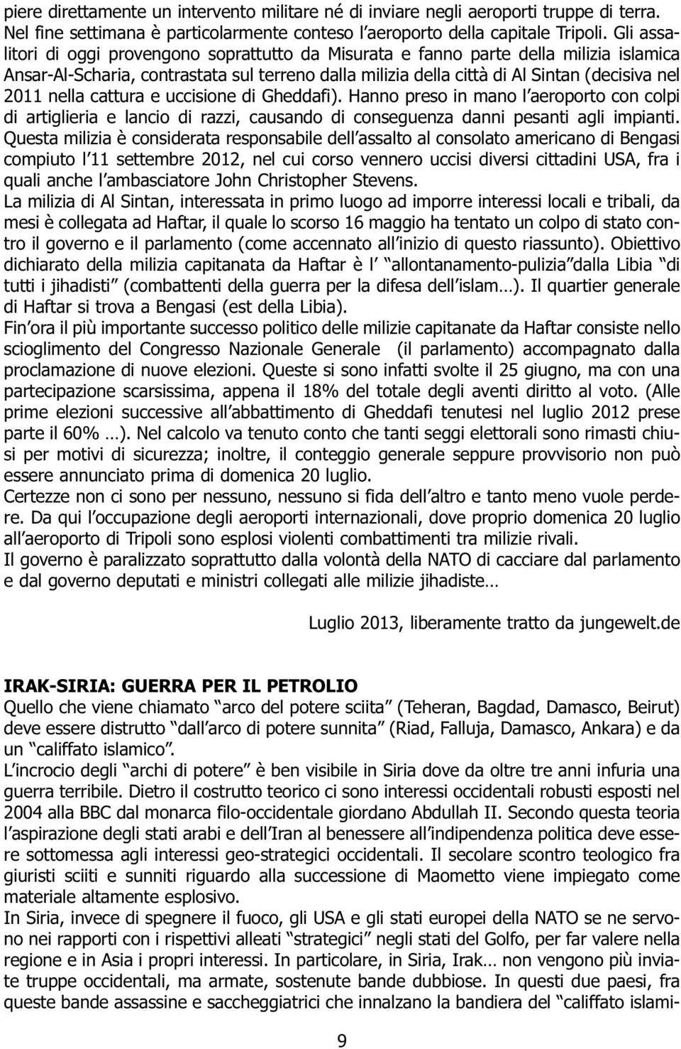 nella cattura e uccisione di Gheddafi). Hanno preso in mano l aeroporto con colpi di artiglieria e lancio di razzi, causando di conseguenza danni pesanti agli impianti.