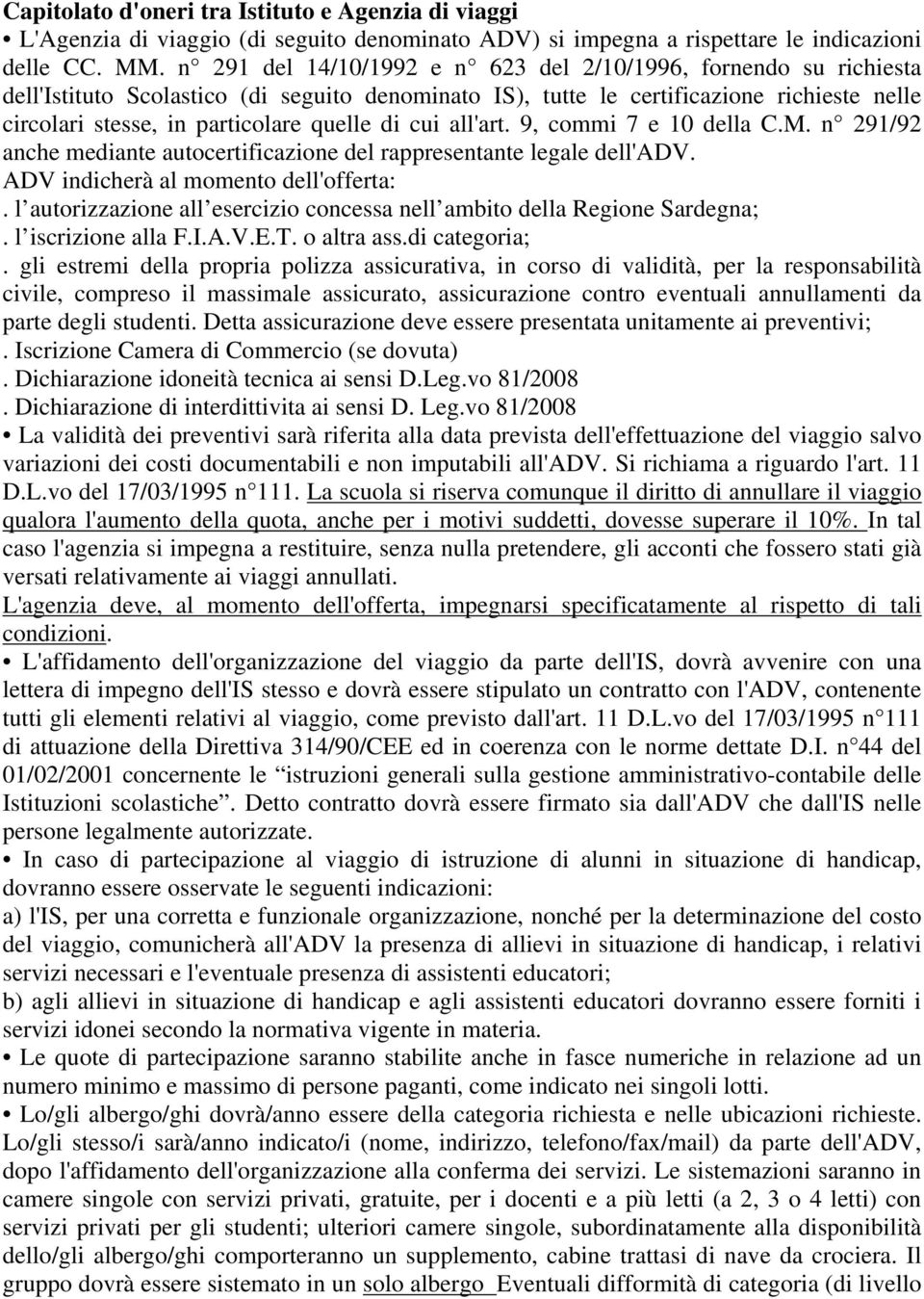 di cui all'art. 9, commi 7 e 10 della C.M. n 291/92 anche mediante autocertificazione del rappresentante legale dell'adv. ADV indicherà al momento dell'offerta:.