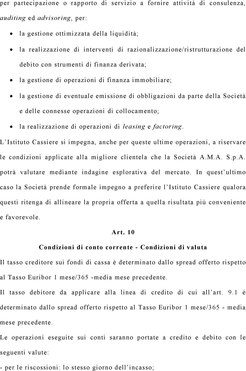 Società e delle connesse operazioni di collocamento; la realizzazione di operazioni di leasing e factoring.