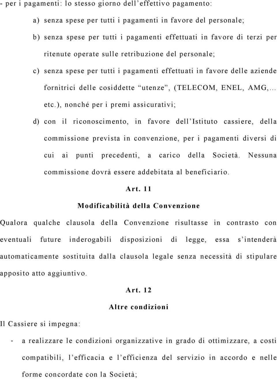 ), nonché per i premi assicurativi; d) con il riconoscimento, in favore dell Istituto cassiere, della commissione prevista in convenzione, per i pagamenti diversi di cui ai punti precedenti, a carico