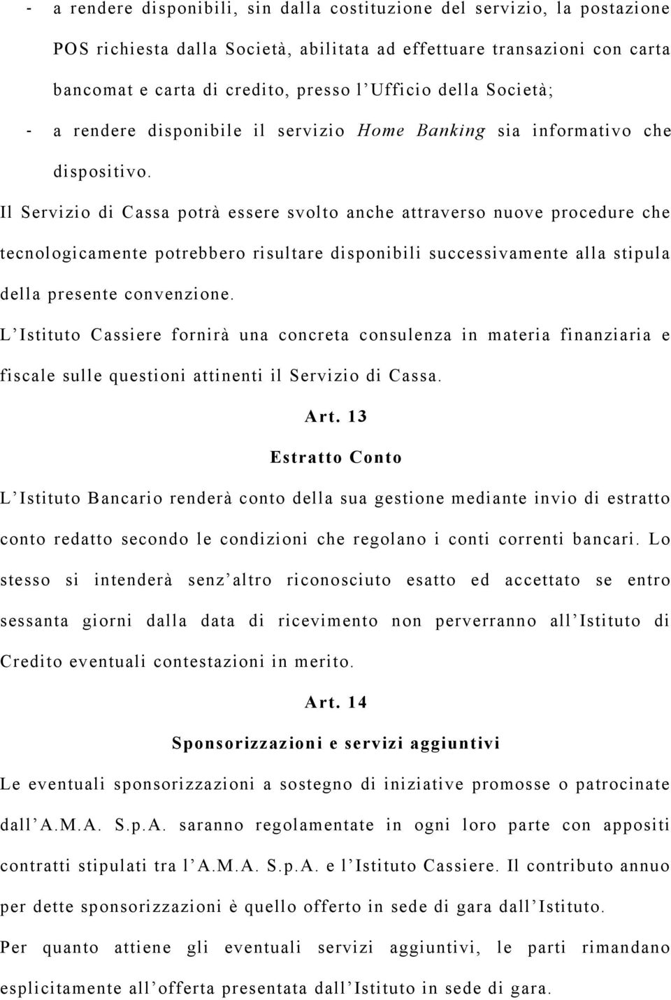 Il Servizio di Cassa potrà essere svolto anche attraverso nuove procedure che tecnologicamente potrebbero risultare disponibili successivamente alla stipula della presente convenzione.