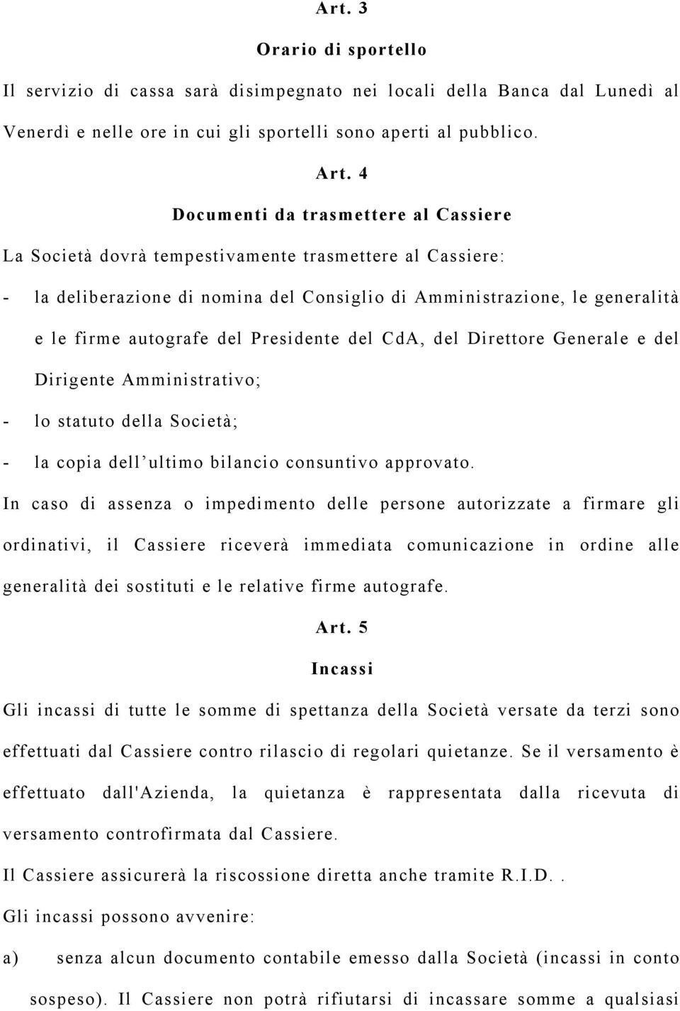 Presidente del CdA, del Direttore Generale e del Dirigente Amministrativo; - lo statuto della Società; - la copia dell ultimo bilancio consuntivo approvato.