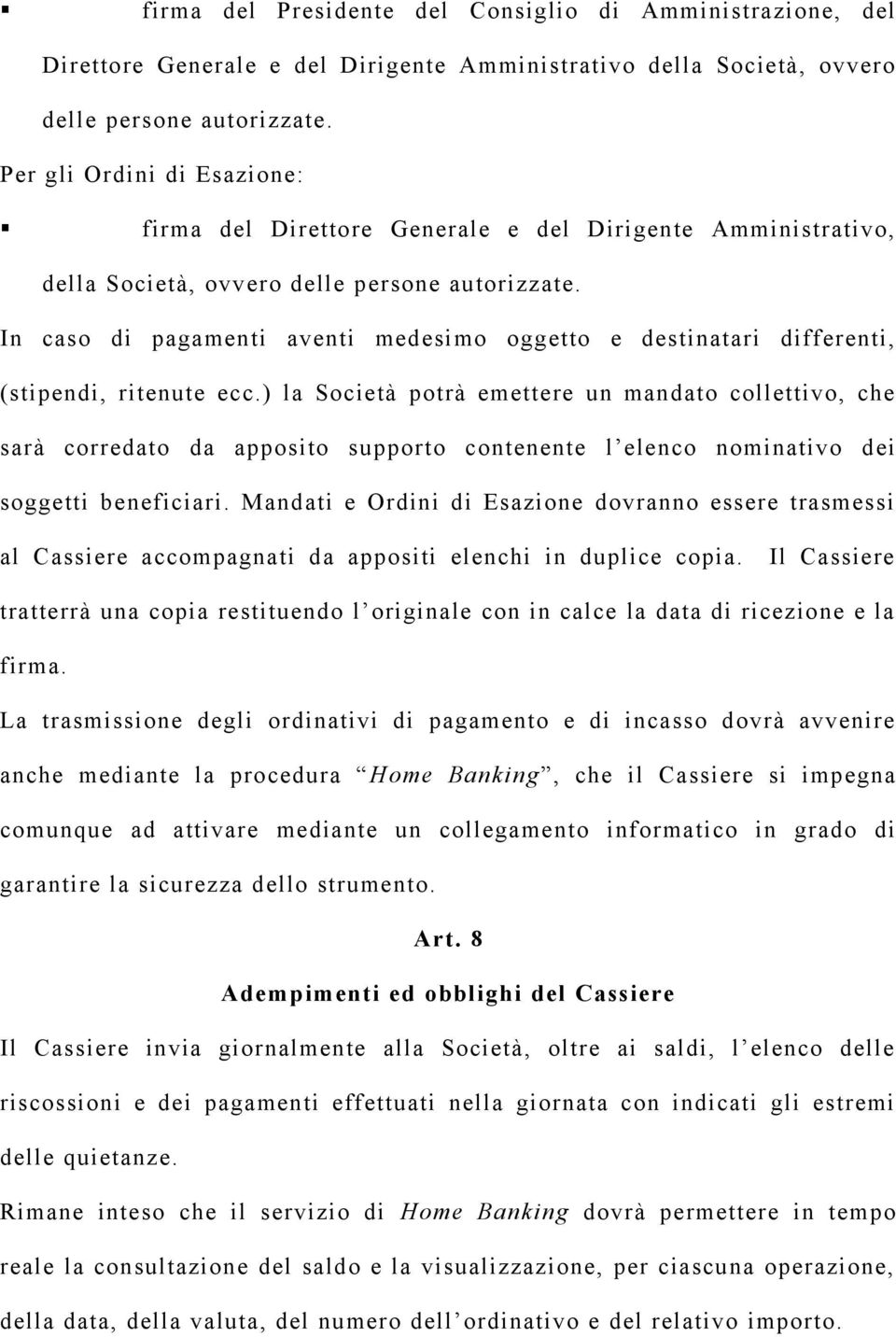 In caso di pagamenti aventi medesimo oggetto e destinatari differenti, (stipendi, ritenute ecc.