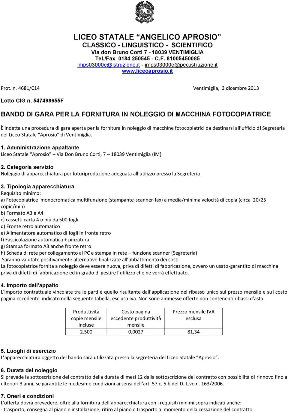 ufficio di Segreteria del Liceo Statale Aprosio di Ventimiglia. 1. Amministrazione appaltante Liceo Statale Aprosio Via Don Bruno Corti, 7 18039 Ventimiglia (IM) 2.