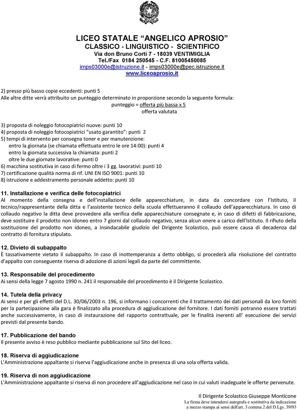 (se chiamata effettuata entro le ore 14:00): punti 4 entro la giornata successiva la chiamata: punti 2 oltre le due giornate lavorative: punti 0 6) macchina sostitutiva in caso di fermo oltre i 3 gg.