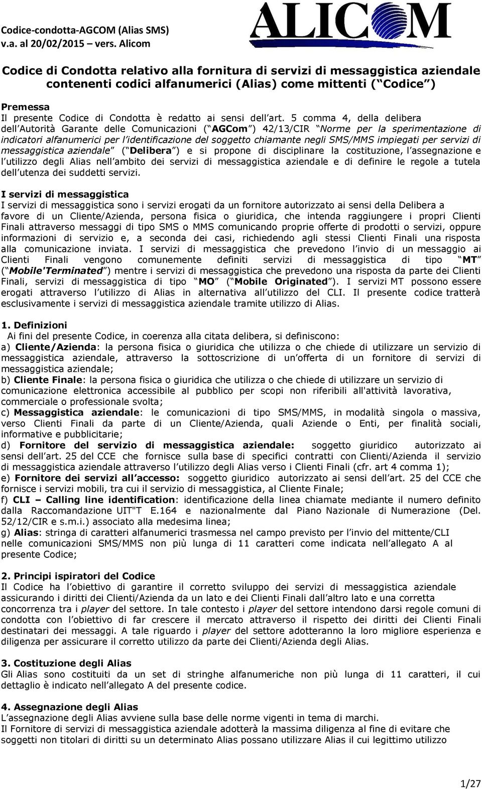 5 comma 4, della delibera dell Autorità Garante delle Comunicazioni ( AGCom ) 42/13/CIR Norme per la sperimentazione di indicatori alfanumerici per l identificazione del soggetto chiamante negli