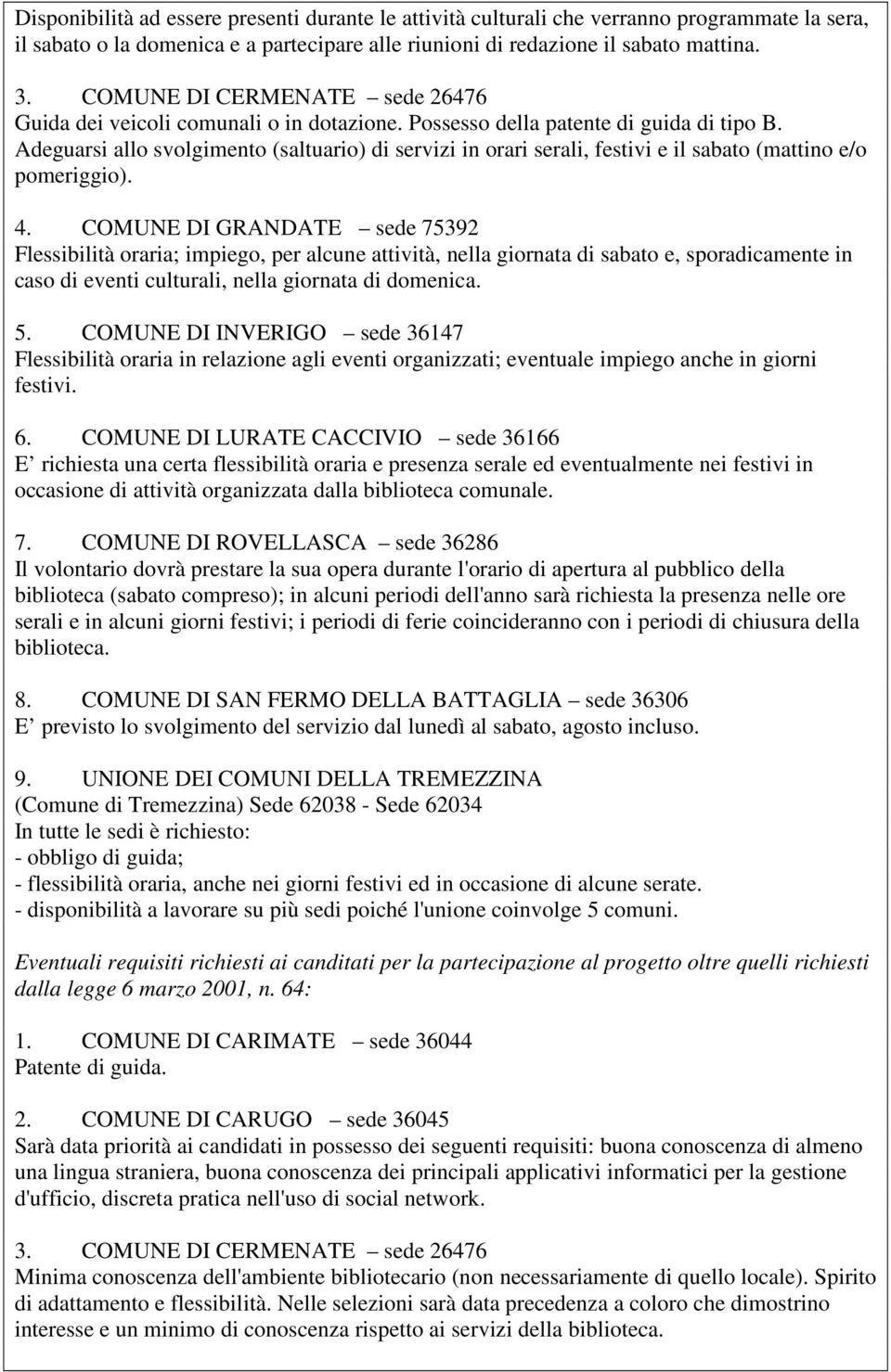 Adeguarsi allo svolgimento (saltuario) di servizi in orari serali, festivi e il sabato (mattino e/o pomeriggio). 4.