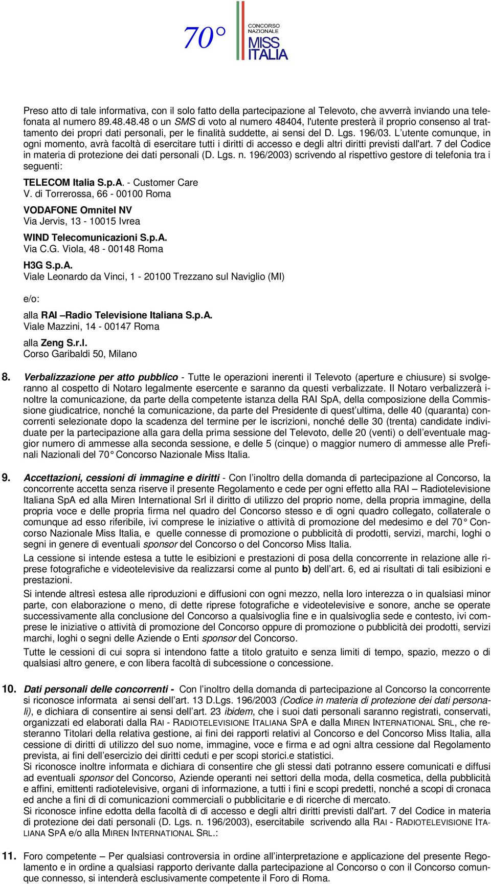 L utente comunque, in ogni momento, avrà facoltà di esercitare tutti i diritti di accesso e degli altri diritti previsti dall'art. 7 del Codice in materia di protezione dei dati personali (D. Lgs. n.