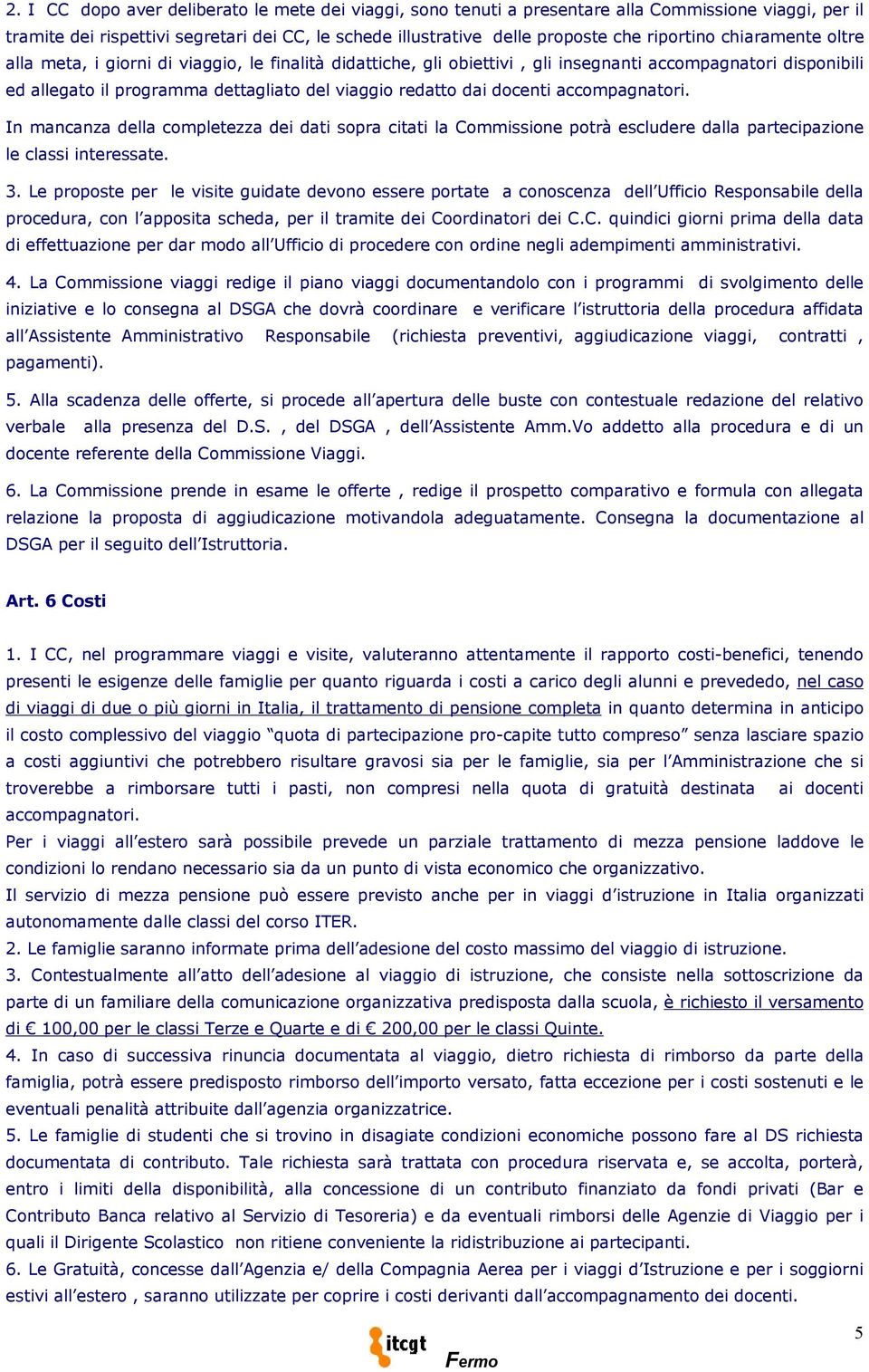 accompagnatori. In mancanza della completezza dei dati sopra citati la Commissione potrà escludere dalla partecipazione le classi interessate. 3.