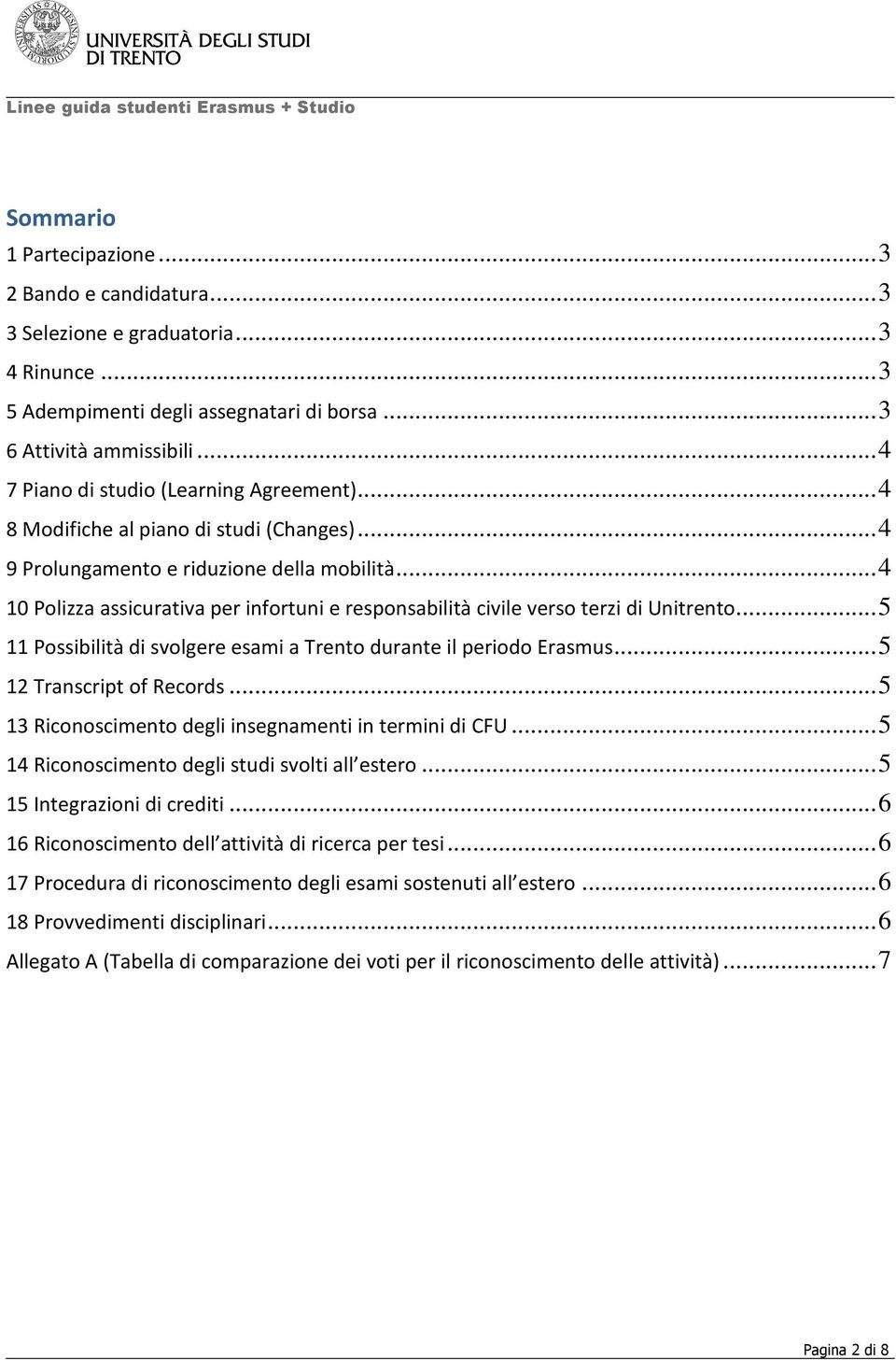 .. 4 10 Polizza assicurativa per infortuni e responsabilità civile verso terzi di Unitrento... 5 11 Possibilità di svolgere esami a Trento durante il periodo Erasmus... 5 12 Transcript of Records.