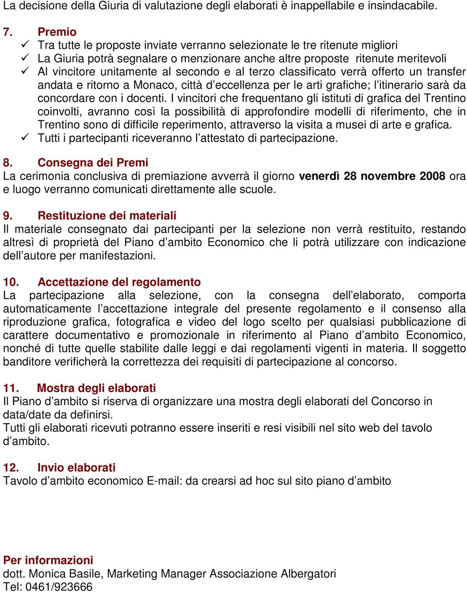 al terzo classificato verrà offerto un transfer andata e ritorno a Monaco, città d eccellenza per le arti grafiche; l itinerario sarà da concordare con i docenti.