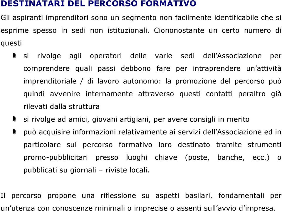 autonomo: la promozione del percorso può quindi avvenire internamente attraverso questi contatti peraltro già rilevati dalla struttura si rivolge ad amici, giovani artigiani, per avere consigli in