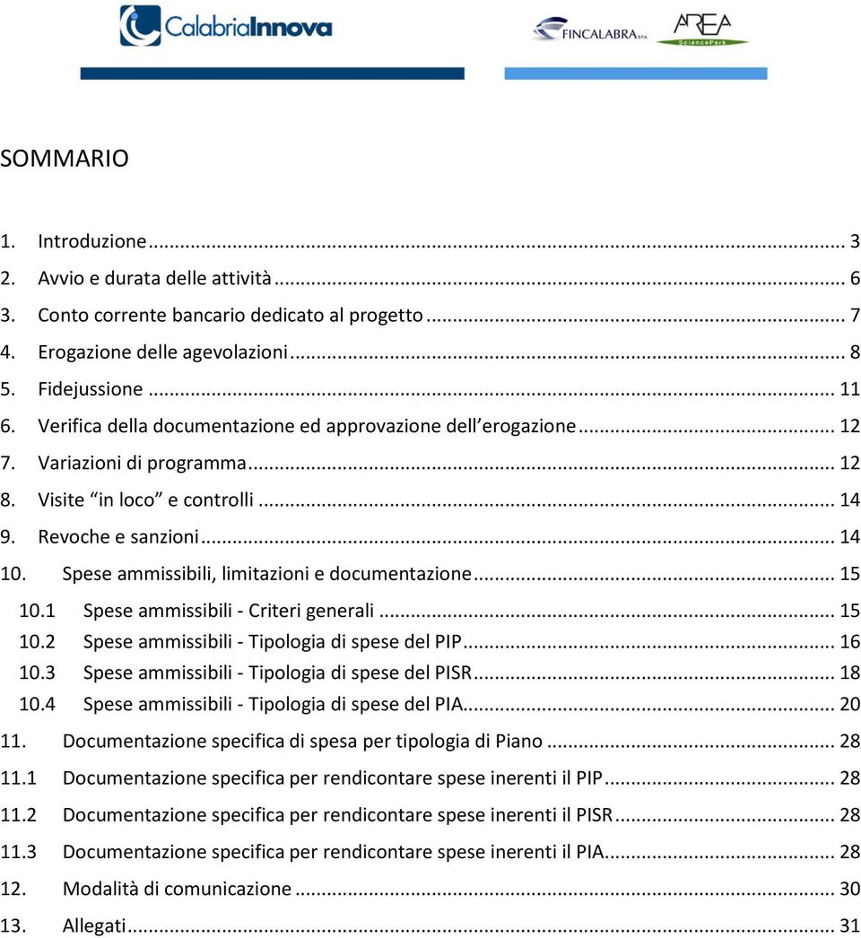 Spese ammissibili, limitazioni e documentazione... 15 10.1 Spese ammissibili - Criteri generali... 15 10.2 Spese ammissibili - Tipologia di spese del PIP... 16 10.