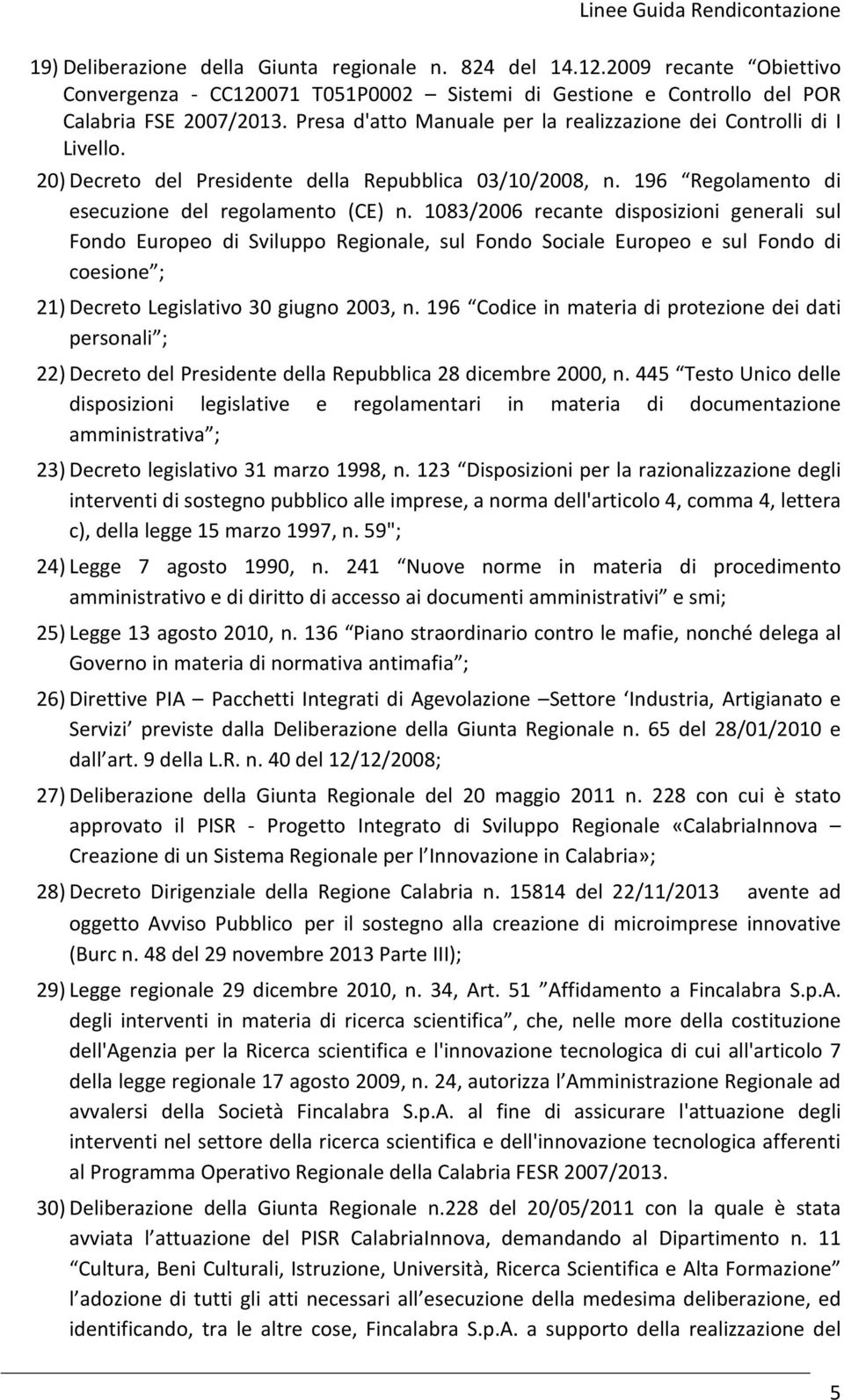 1083/2006 recante disposizioni generali sul Fondo Europeo di Sviluppo Regionale, sul Fondo Sociale Europeo e sul Fondo di coesione ; 21) Decreto Legislativo 30 giugno 2003, n.