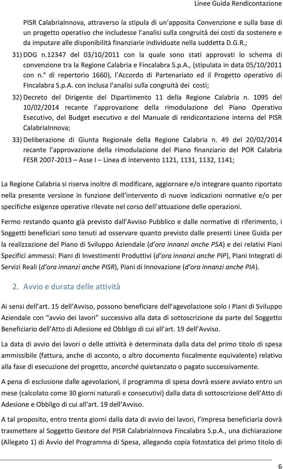 , (stipulata in data 05/10/2011 con n. di repertorio 1660), l Accordo di Partenariato ed il Progetto operativo di Fincalabra S.p.A. con inclusa l analisi sulla congruità dei costi; 32) Decreto del Dirigente del Dipartimento 11 della Regione Calabria n.