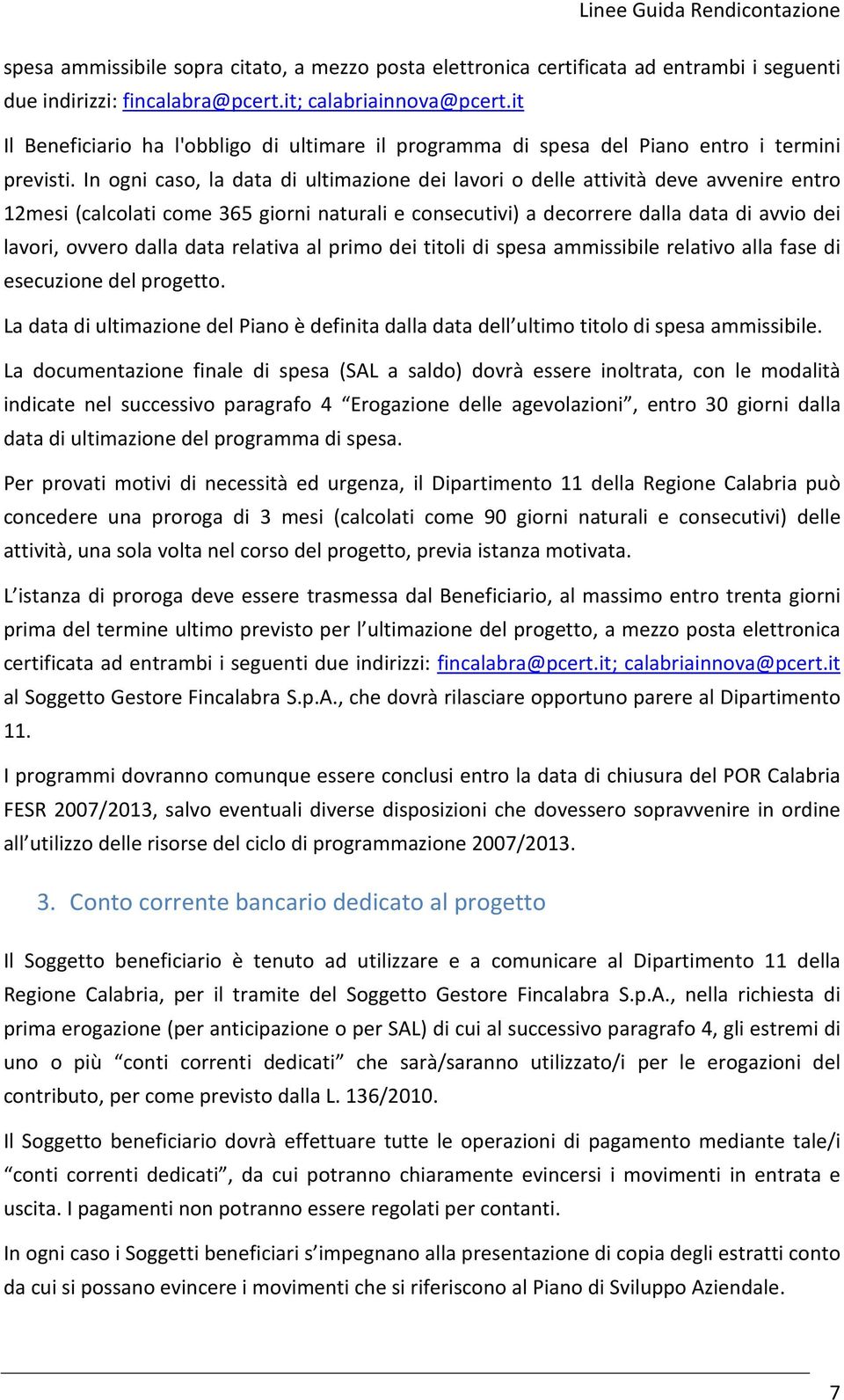 In ogni caso, la data di ultimazione dei lavori o delle attività deve avvenire entro 12mesi (calcolati come 365 giorni naturali e consecutivi) a decorrere dalla data di avvio dei lavori, ovvero dalla