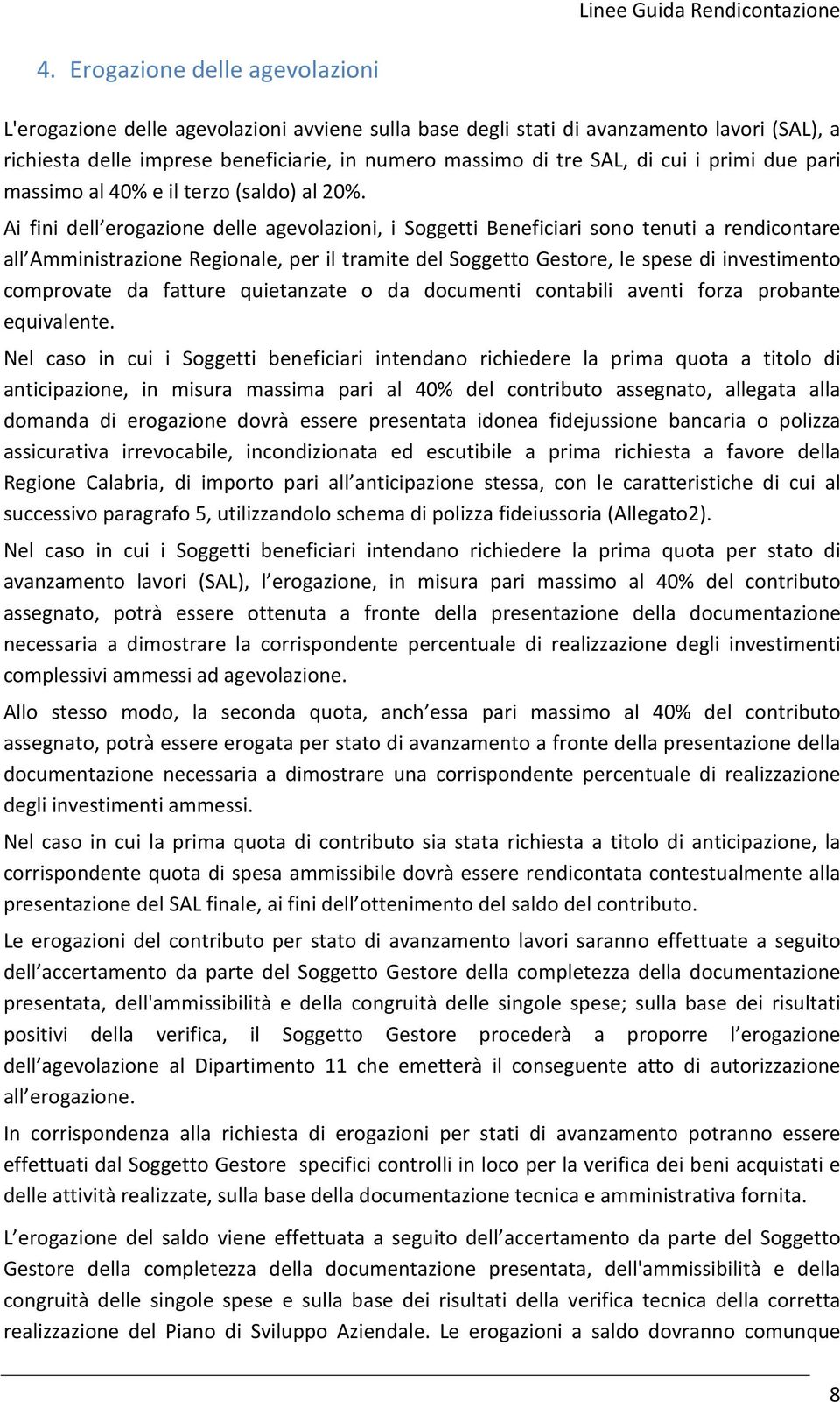 Ai fini dell erogazione delle agevolazioni, i Soggetti Beneficiari sono tenuti a rendicontare all Amministrazione Regionale, per il tramite del Soggetto Gestore, le spese di investimento comprovate