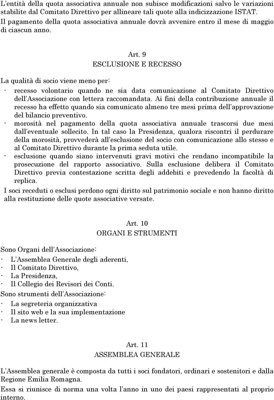 9 ESCLUSIONE E RECESSO La qualità di socio viene meno per: - recesso volontario quando ne sia data comunicazione al Comitato Direttivo dell Associazione con lettera raccomandata.