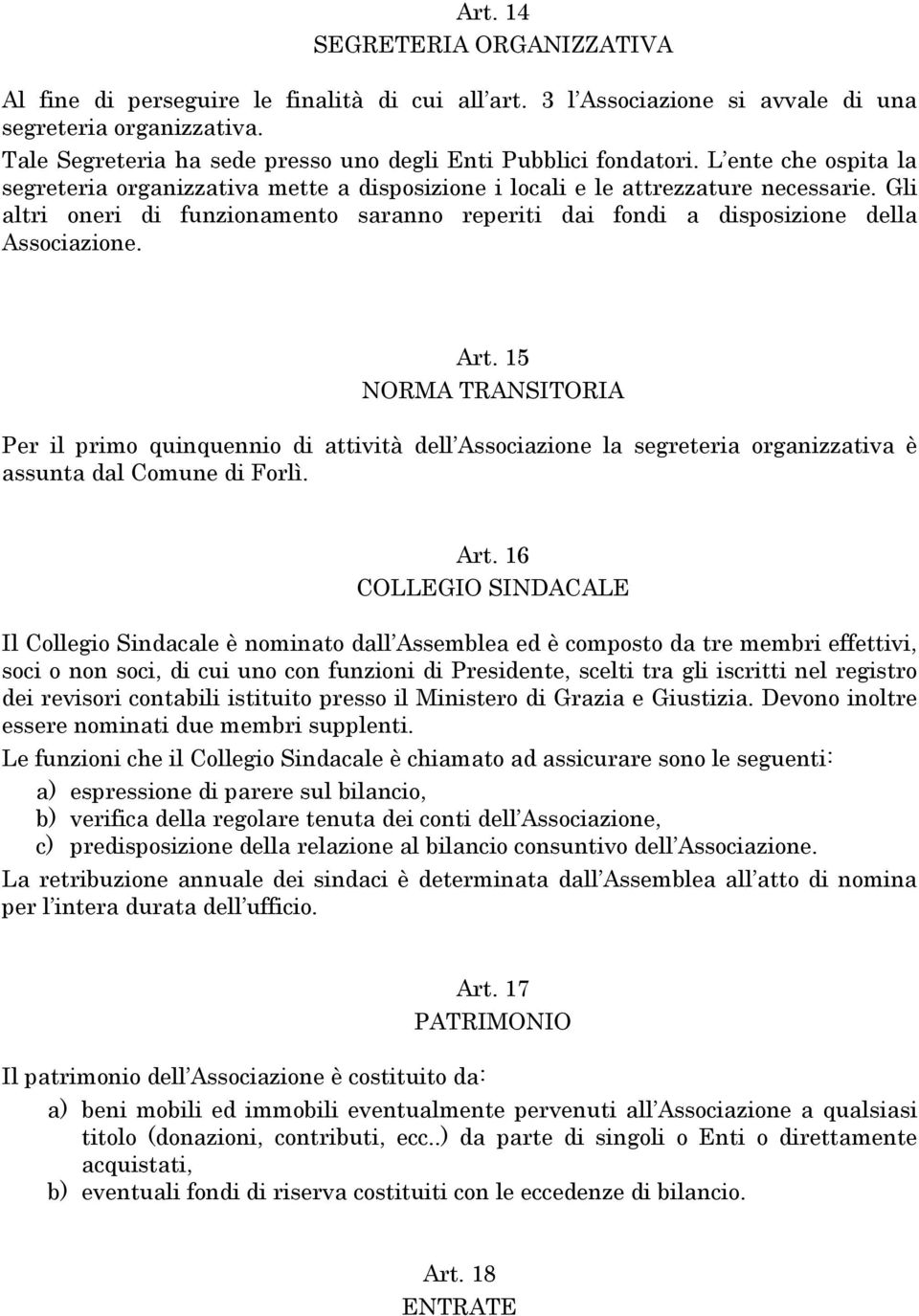 Gli altri oneri di funzionamento saranno reperiti dai fondi a disposizione della Associazione. Art.