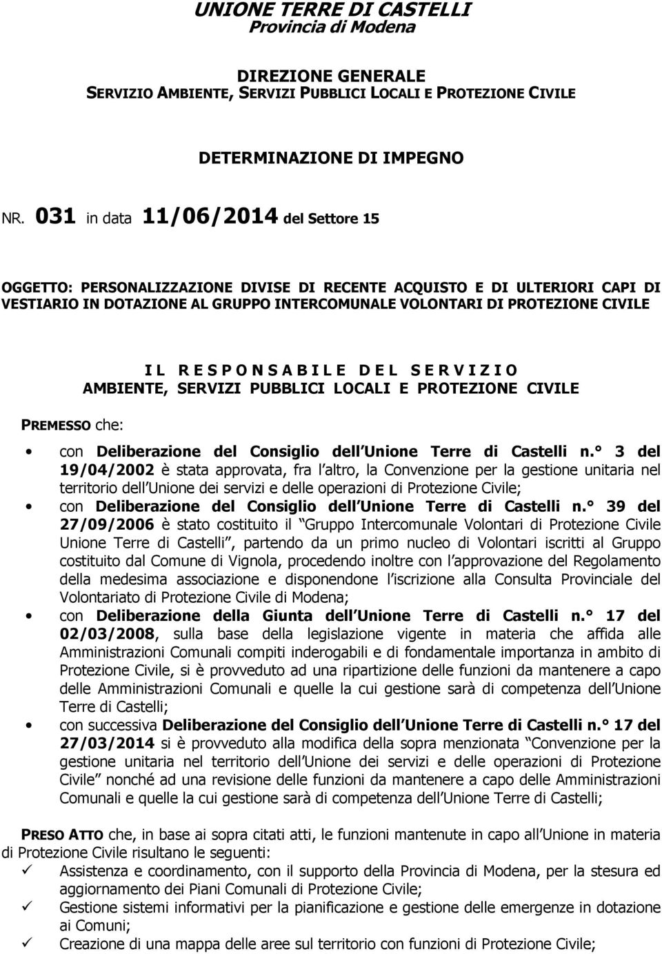 PREMESSO che: I L R E S P O N S A B I L E D E L S E R V I Z I O AMBIENTE, SERVIZI PUBBLICI LOCALI E PROTEZIONE CIVILE con Deliberazione del Consiglio dell Unione Terre di Castelli n.