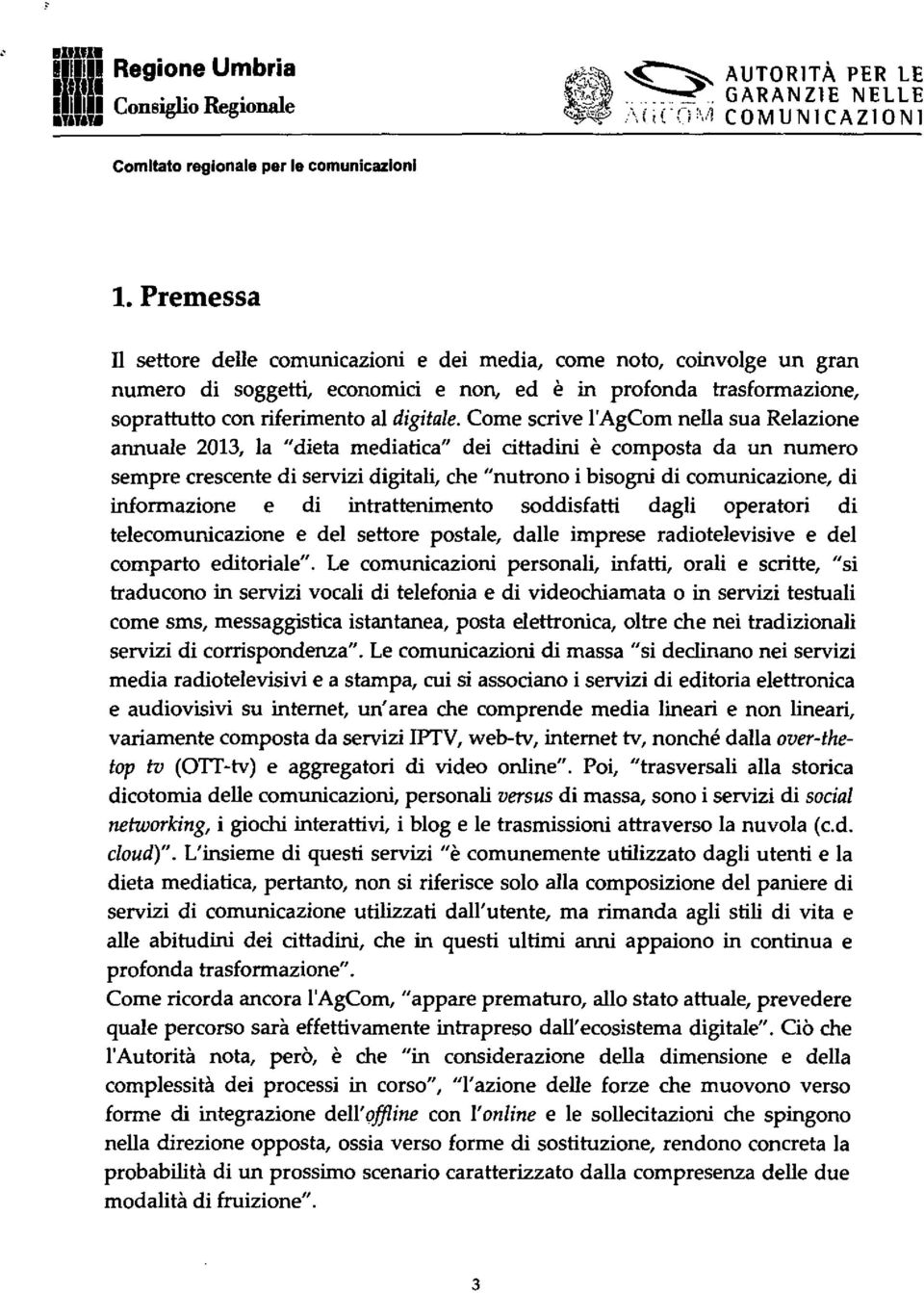 Come scrive l'agcom nella sua Relazione annuale 2013, la "dieta mediatica" dei cittadini è composta da un numero sempre crescente di servizi digitali, che "nutrono i bisogni di comunicazione, di