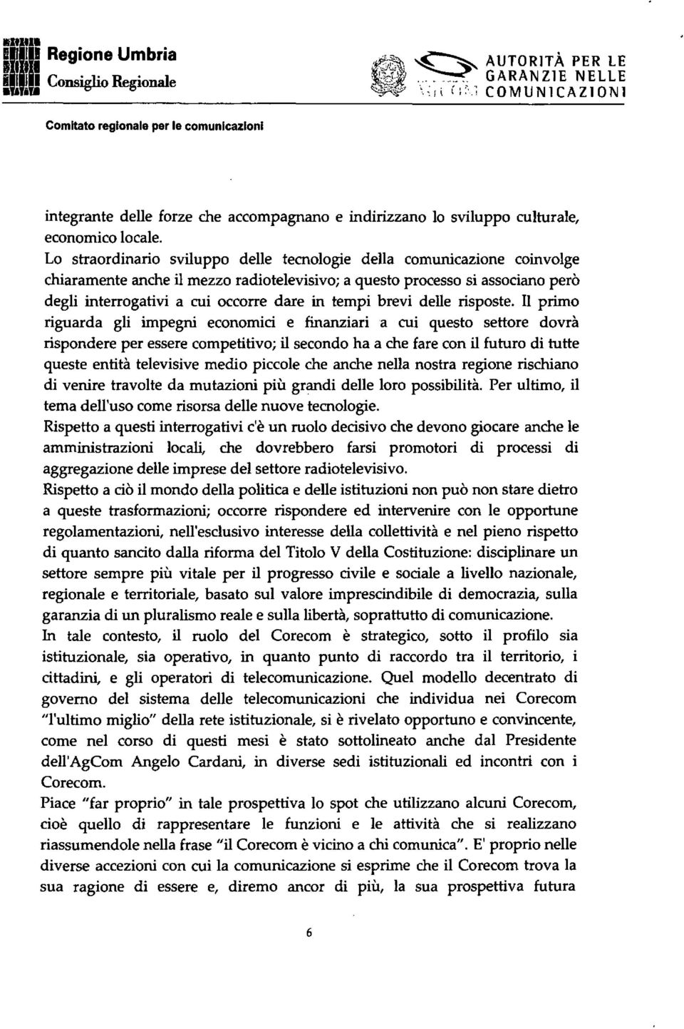 Lo straordinario sviluppo delle tecnologie della comunicazione coinvolge chiaramente anche il mezzo radiotelevisivo; a questo processo si associano però degli interrogativi a cui occorre dare in