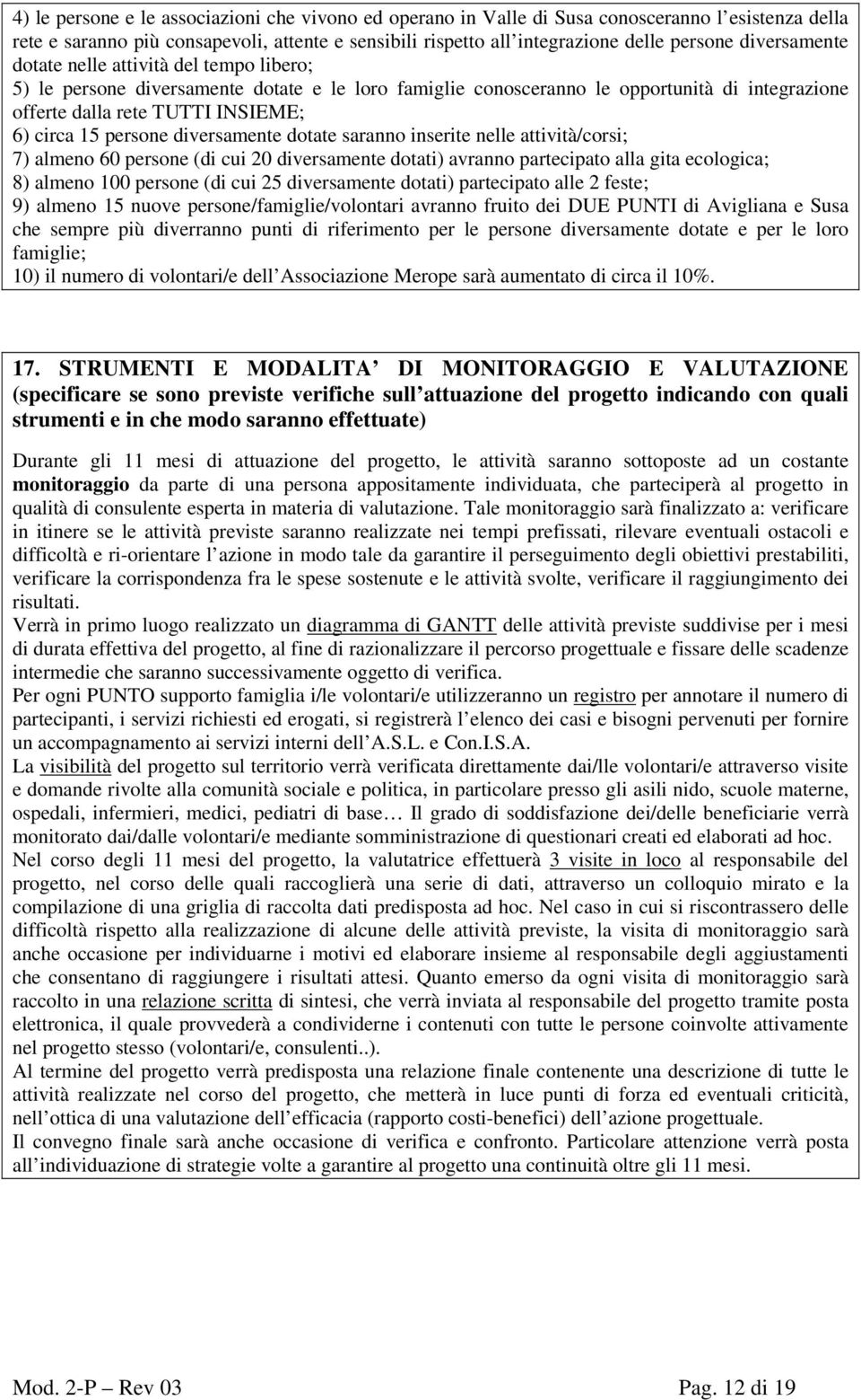 persone diversamente dotate saranno inserite nelle attività/corsi; 7) almeno 60 persone (di cui 20 diversamente dotati) avranno partecipato alla gita ecologica; 8) almeno 100 persone (di cui 25