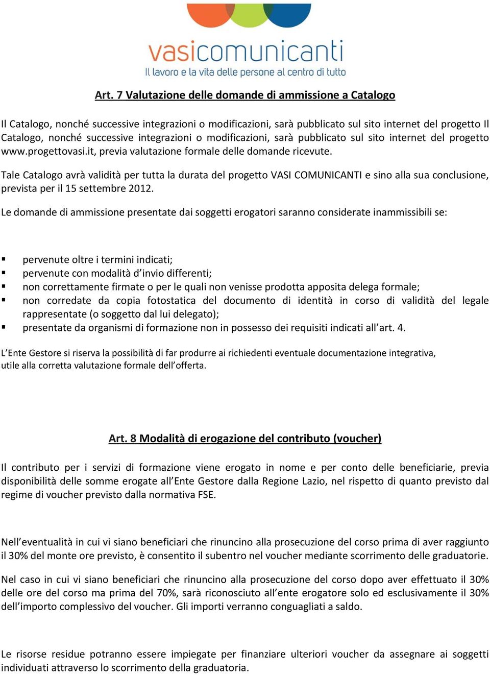 Tale Catalogo avrà validità per tutta la durata del progetto VASI COMUNICANTI e sino alla sua conclusione, prevista per il 15 settembre 2012.