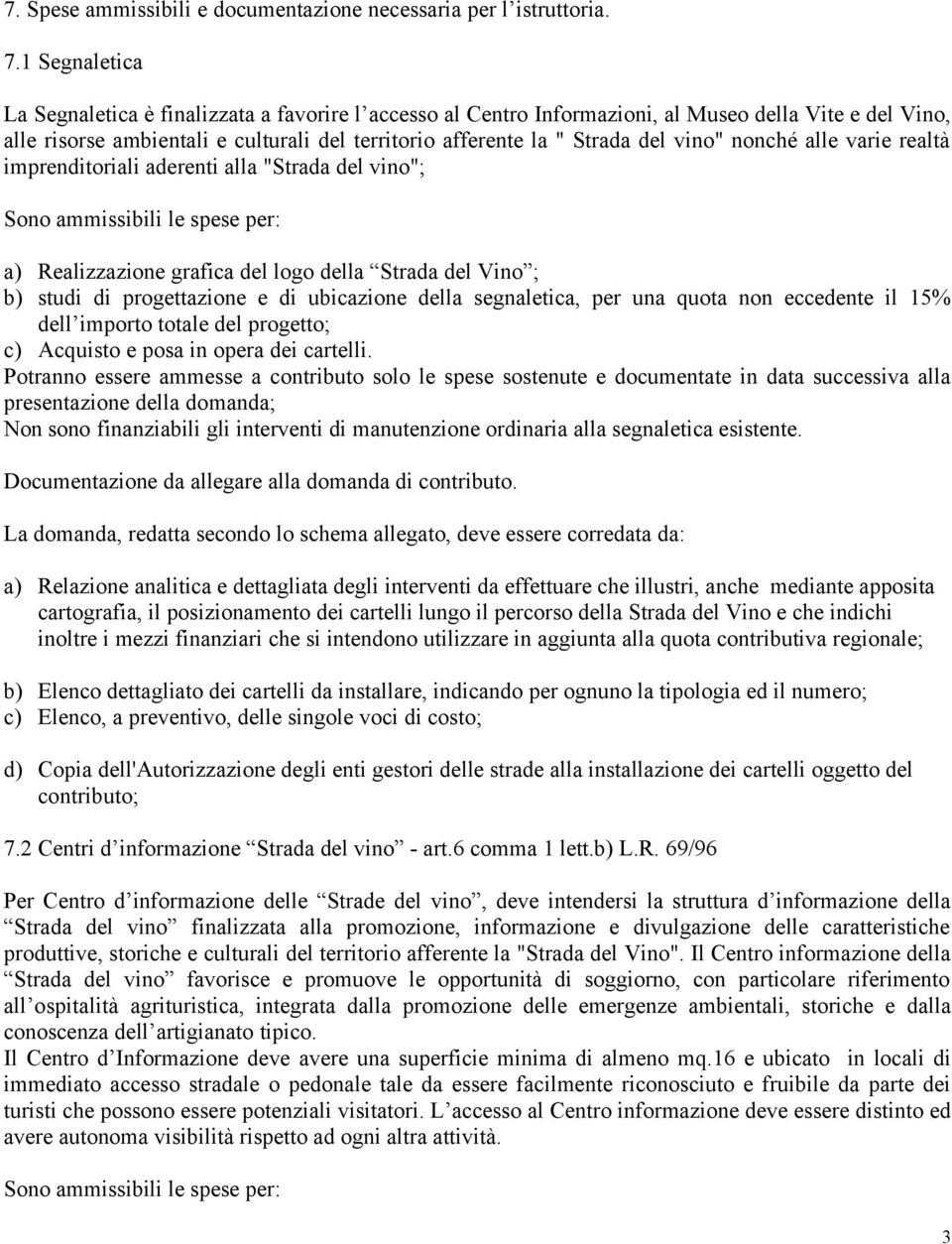 vino" nonché alle varie realtà imprenditoriali aderenti alla "Strada del vino"; a) Realizzazione grafica del logo della Strada del Vino ; b) studi di progettazione e di ubicazione della segnaletica,