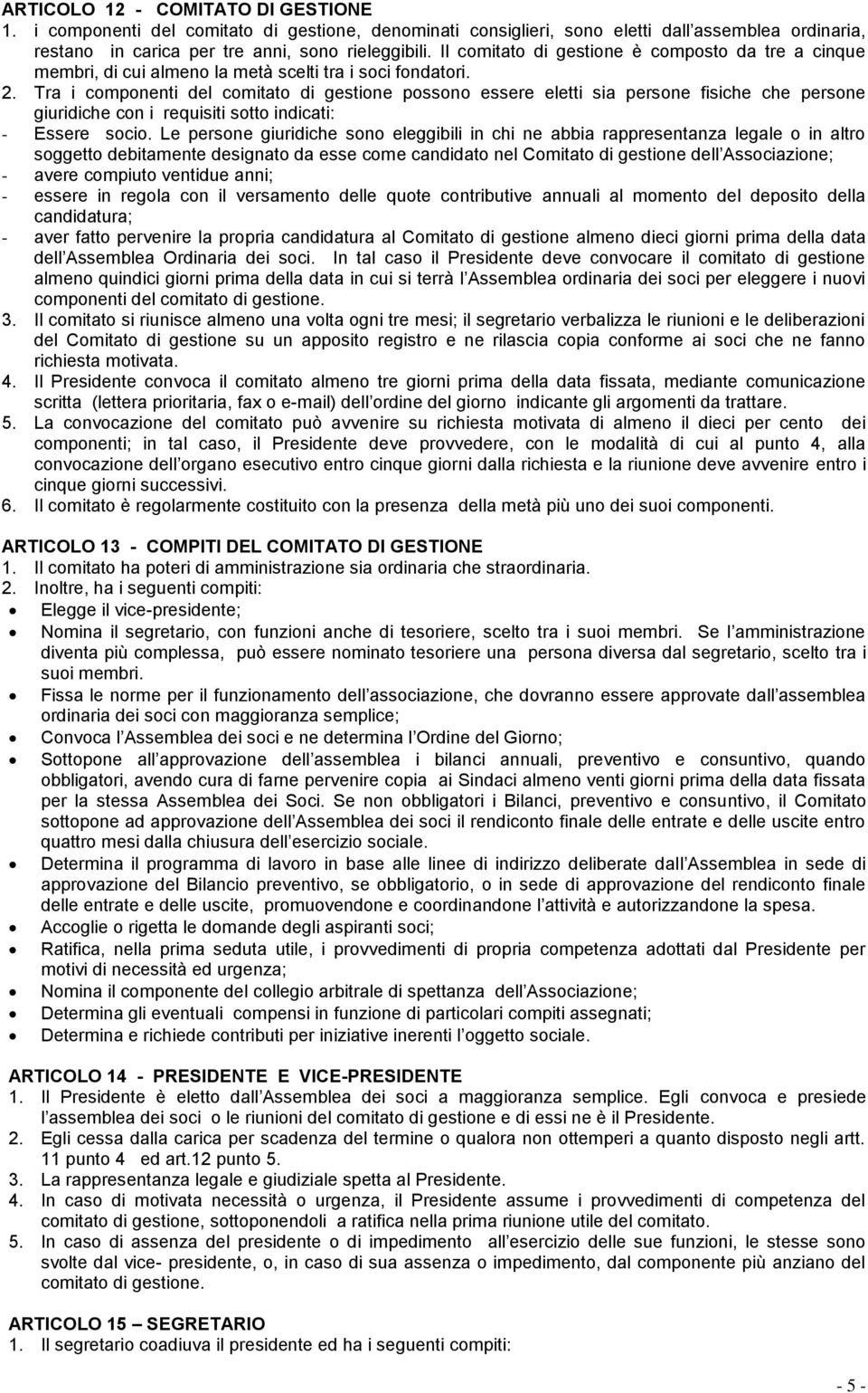 Tra i componenti del comitato di gestione possono essere eletti sia persone fisiche che persone giuridiche con i requisiti sotto indicati: - Essere socio.