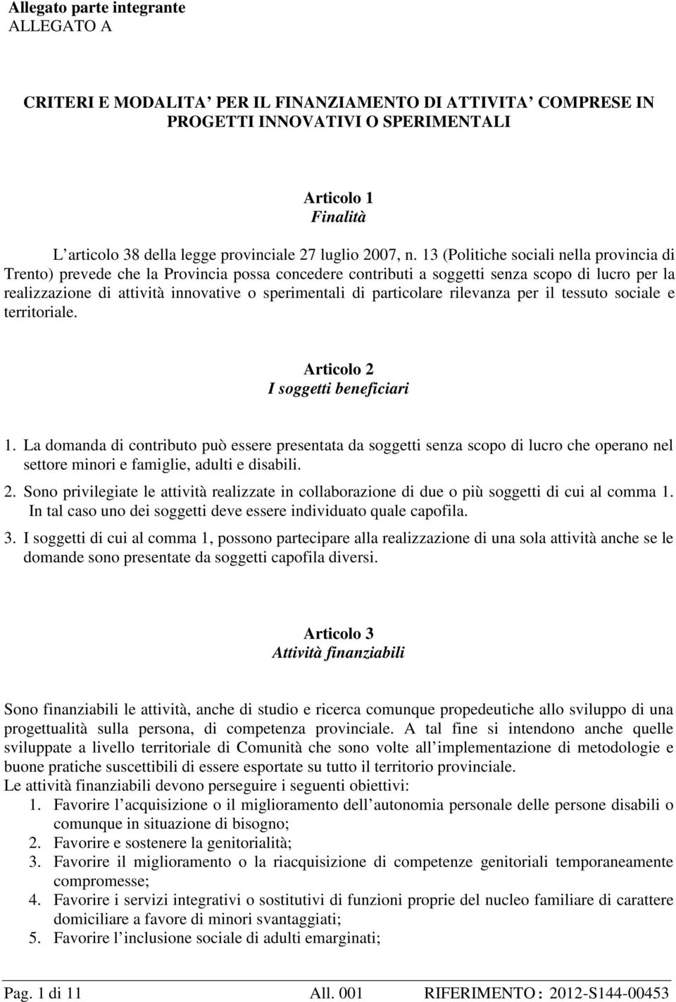 13 (Politiche sociali nella provincia di Trento) prevede che la Provincia possa concedere contributi a soggetti senza scopo di lucro per la realizzazione di attività innovative o sperimentali di
