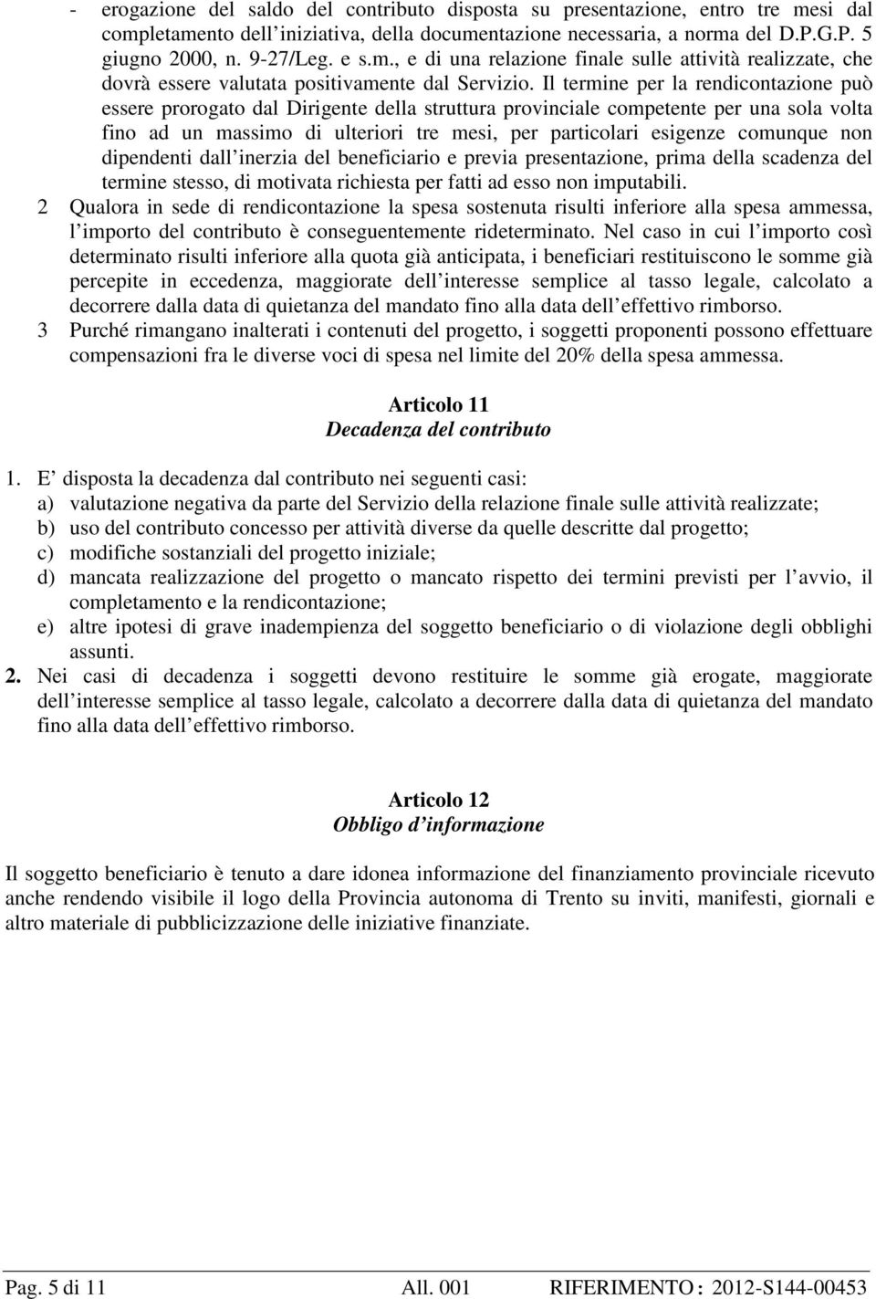 Il termine per la rendicontazione può essere prorogato dal Dirigente della struttura provinciale competente per una sola volta fino ad un massimo di ulteriori tre mesi, per particolari esigenze