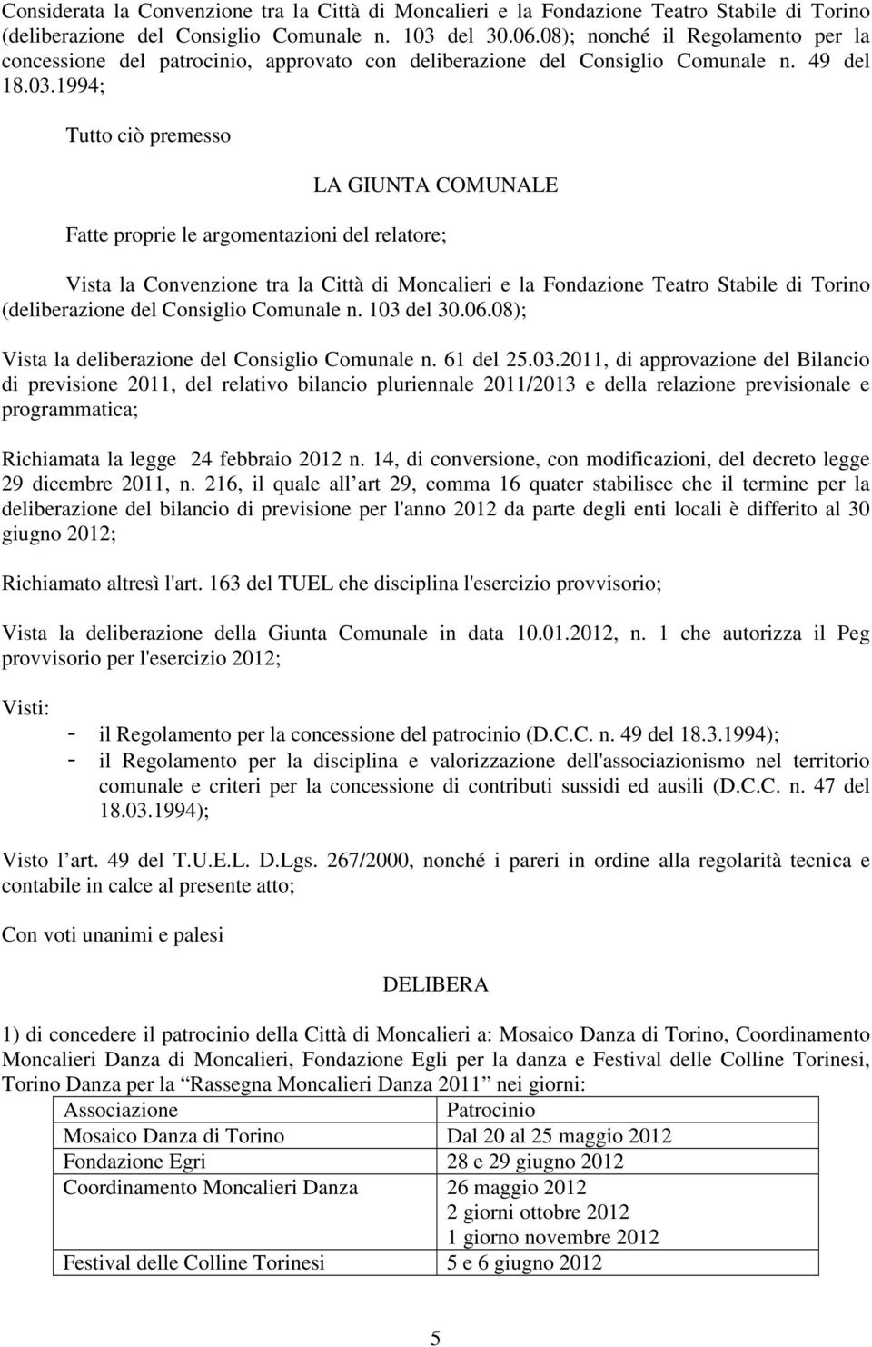 1994; Tutto ciò premesso LA GIUNTA COMUNALE Fatte proprie le argomentazioni del relatore; Vista la Convenzione tra la Città di Moncalieri e la Fondazione Teatro Stabile di Torino (deliberazione del