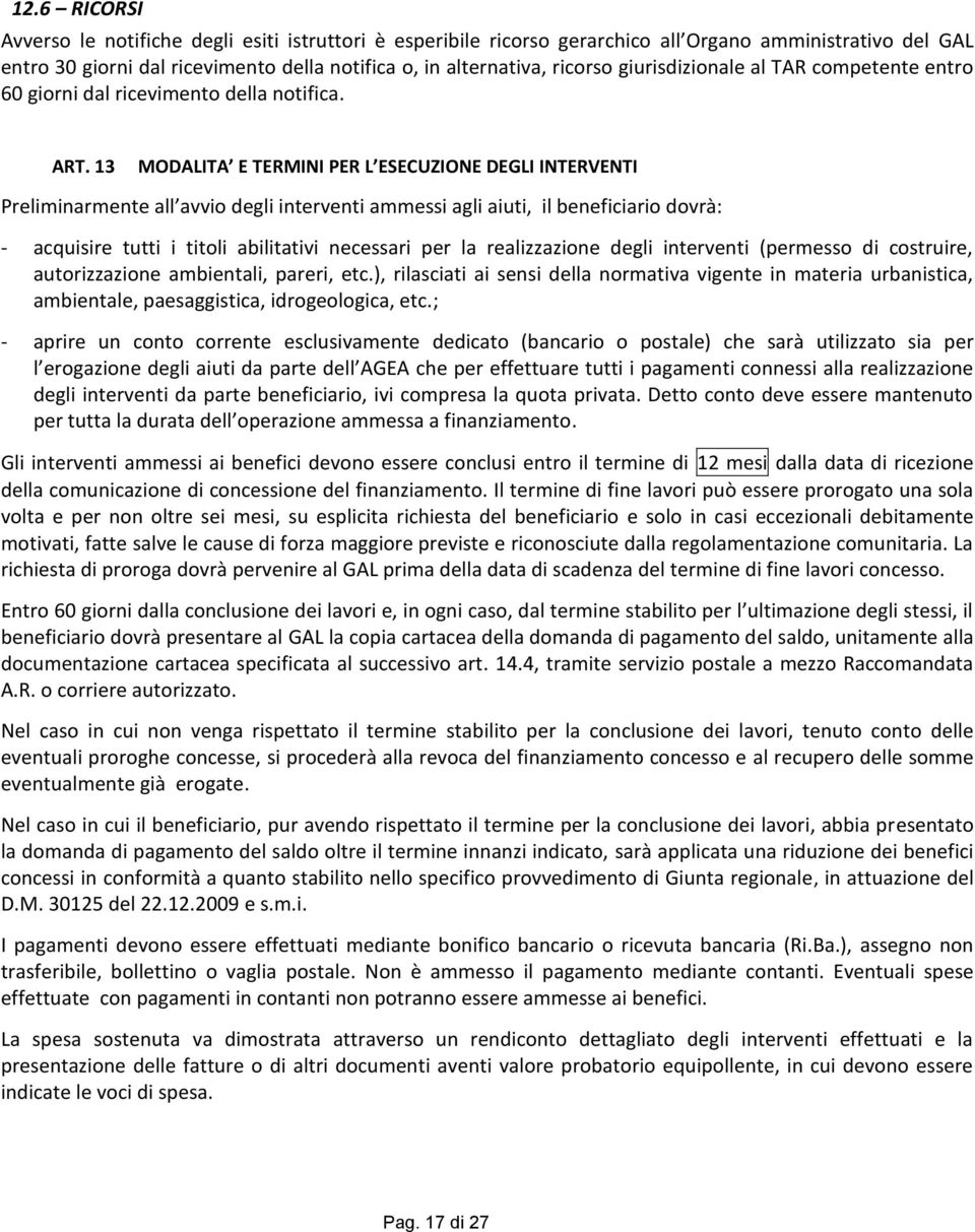 13 MODALITA E TERMINI PER L ESECUZIONE DEGLI INTERVENTI Preliminarmente all avvio degli interventi ammessi agli aiuti, il beneficiario dovrà: - acquisire tutti i titoli abilitativi necessari per la