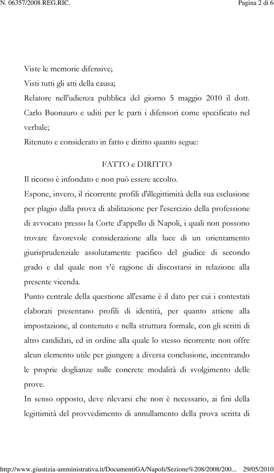 Espone, invero, il ricorrente profili d'illegittimità della sua esclusione per plagio dalla prova di abilitazione per l'esercizio della professione di avvocato presso la Corte d'appello di Napoli, i