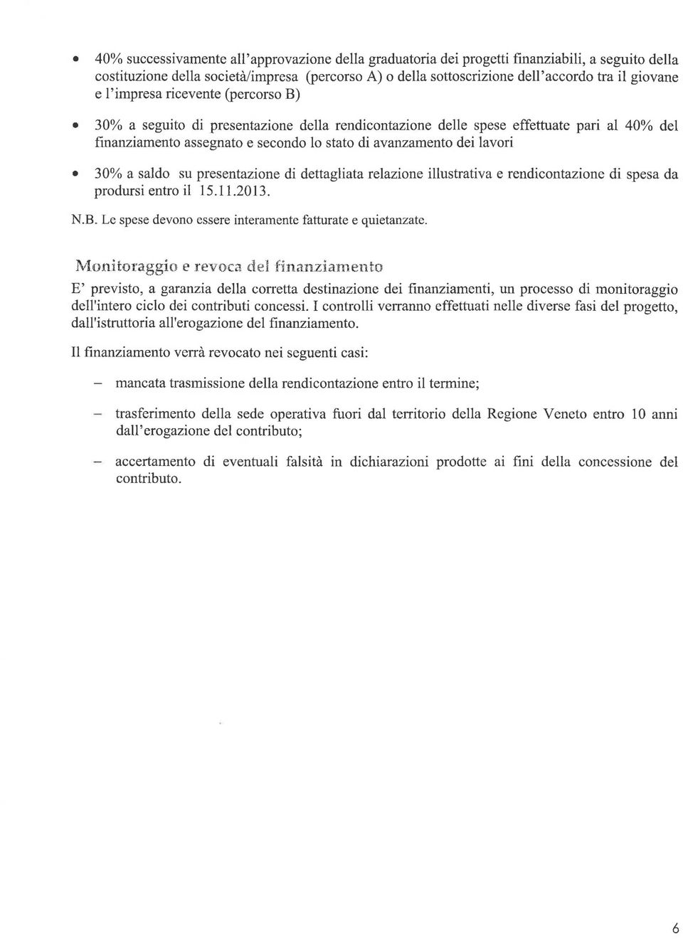 saldo su presentazione di dettagliata relazione illustrativa e rendicontazione di spesa da prodursi entro il 15.11.2013. N.B. Le spese devono essere interamente fatturate e quietanzate.