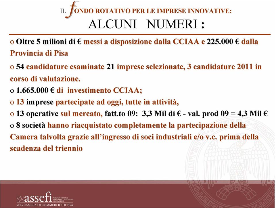 000 di investimento CCIAA; o 13 imprese partecipate ad oggi, tutte in attività, o 13 operative sul mercato, fatt.to 09: 3,3 Mil di - val.