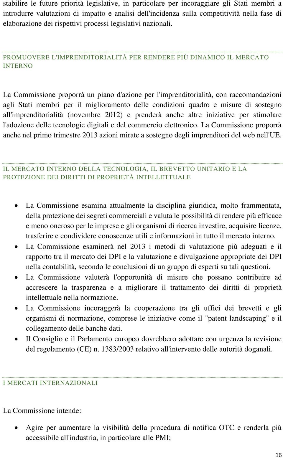 PROMUOVERE L'IMPRENDITORIALITÀ PER RENDERE PIÙ DINAMICO IL MERCATO INTERNO La Commissione proporrà un piano d'azione per l'imprenditorialità, con raccomandazioni agli Stati membri per il