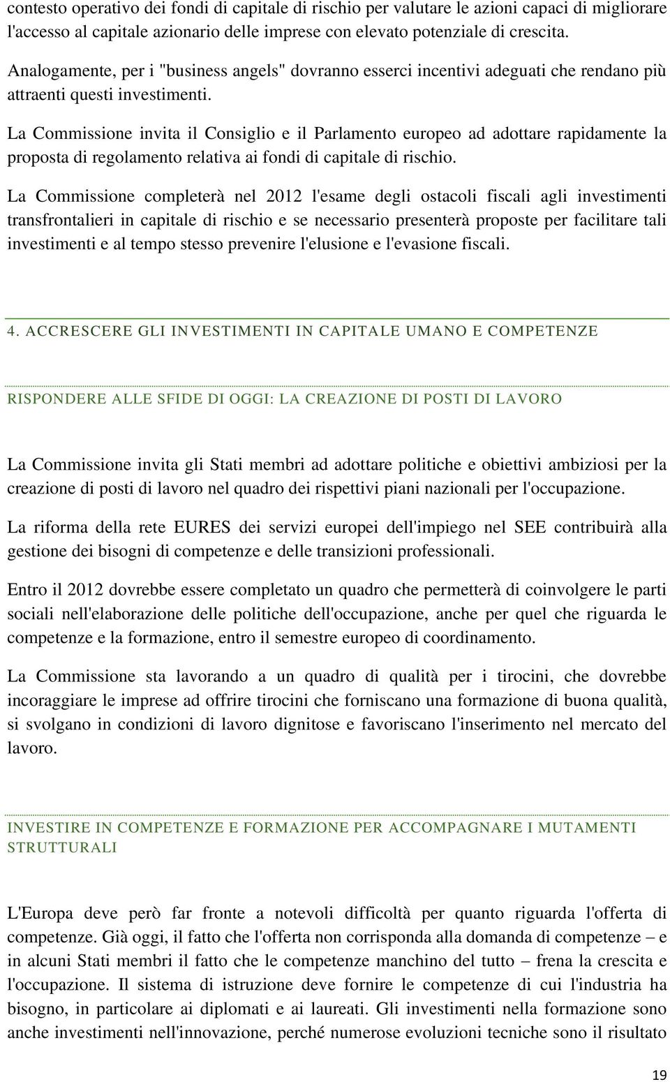 La Commissione invita il Consiglio e il Parlamento europeo ad adottare rapidamente la proposta di regolamento relativa ai fondi di capitale di rischio.