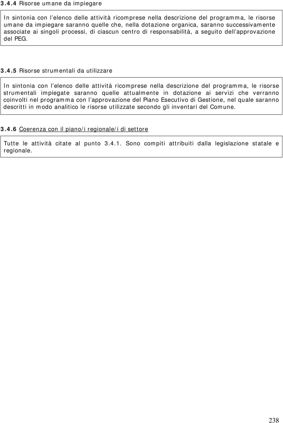 5 Risorse strumentali da utilizzare In sintonia con l elenco delle attività ricomprese nella descrizione del programma, le risorse strumentali impiegate saranno quelle attualmente in dotazione ai