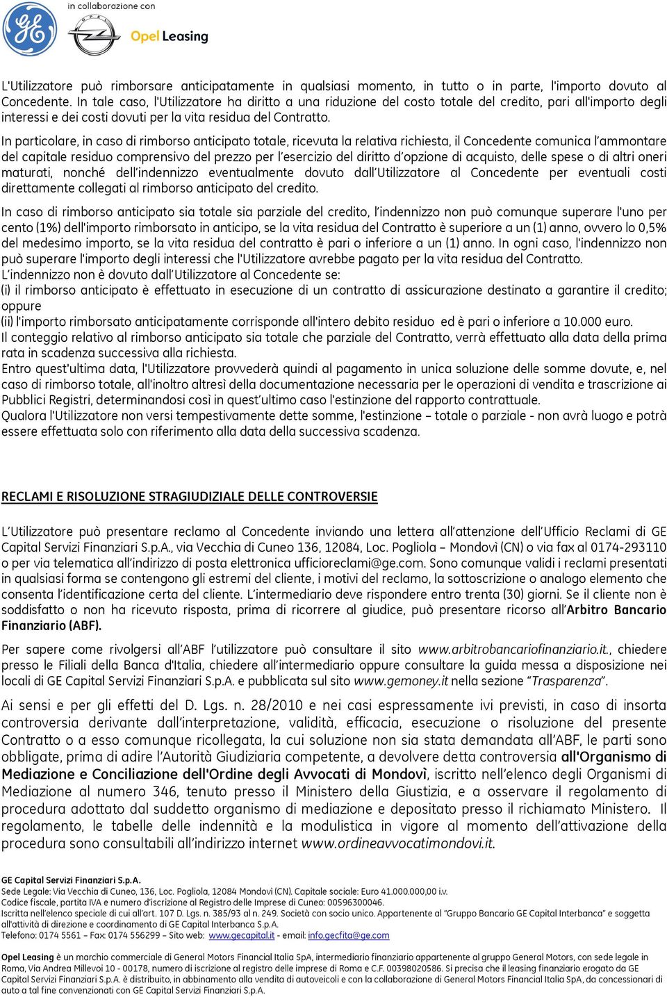 In particolare, in caso di rimborso anticipato totale, ricevuta la relativa richiesta, il Concedente comunica l ammontare del capitale residuo comprensivo del prezzo per l esercizio del diritto d