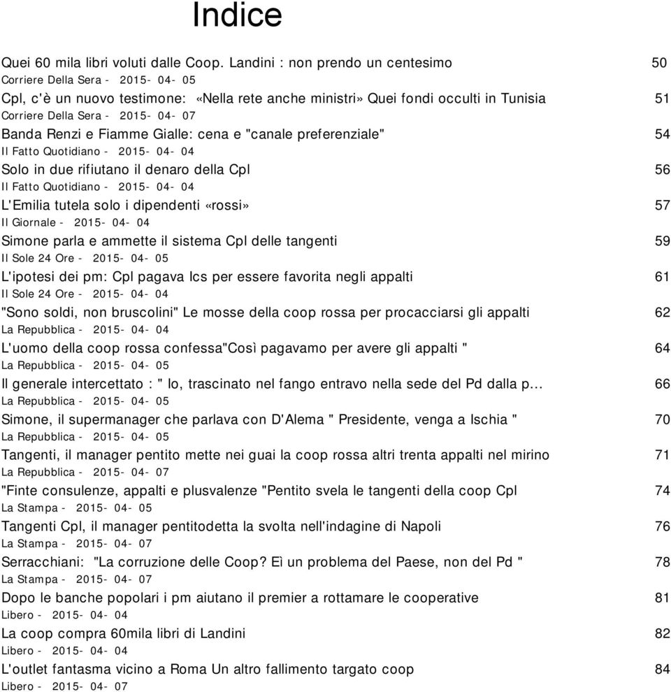 Fiamme Gialle: cena e canale preferenziale Il Fatto Quotidiano - 2015-04-04 Solo in due rifiutano il denaro della Cpl Il Fatto Quotidiano - 2015-04-04 LEmilia tutela solo i dipendenti «rossi» Il